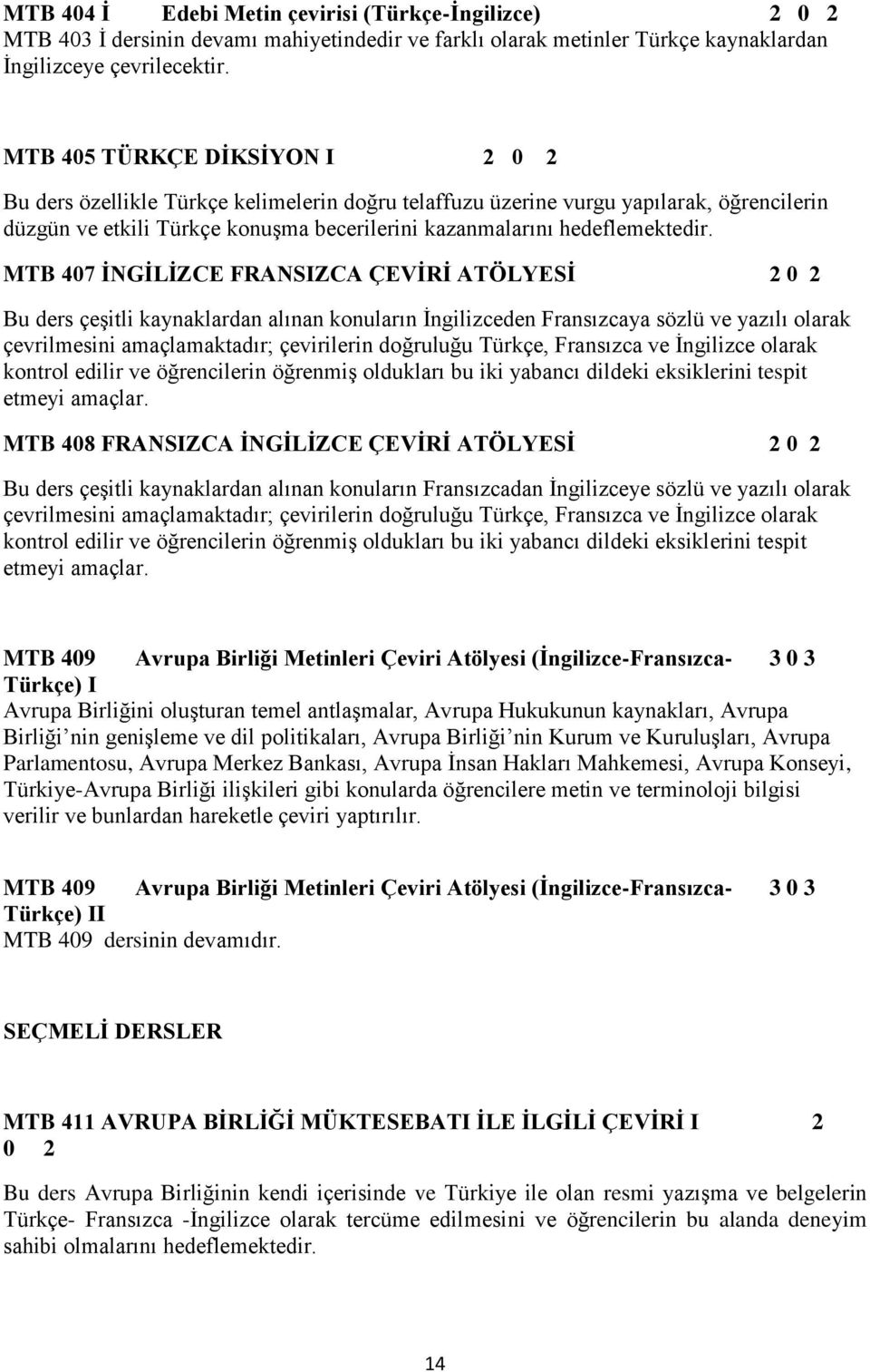 MTB 407 İNGİLİZCE FRANSIZCA ÇEVİRİ ATÖLYESİ 2 0 2 Bu ders çeşitli kaynaklardan alınan konuların İngilizceden Fransızcaya sözlü ve yazılı olarak çevrilmesini amaçlamaktadır; çevirilerin doğruluğu