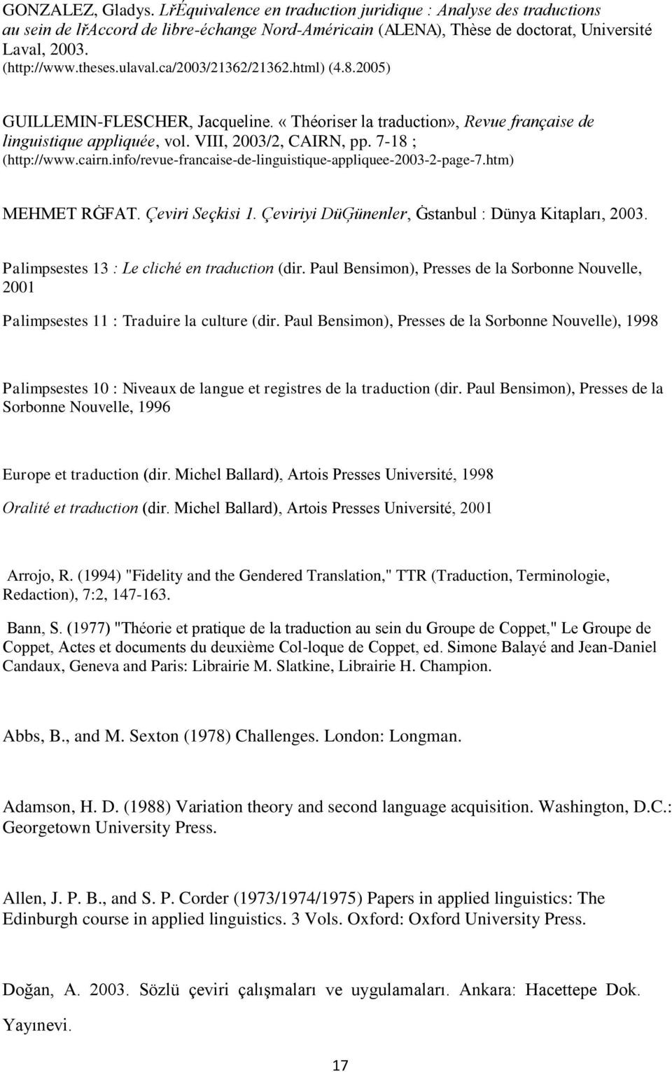 7-18 ; (http://www.cairn.info/revue-francaise-de-linguistique-appliquee-2003-2-page-7.htm) MEHMET RĠFAT. Çeviri Seçkisi 1. Çeviriyi DüĢünenler, Ġstanbul : Dünya Kitapları, 2003.
