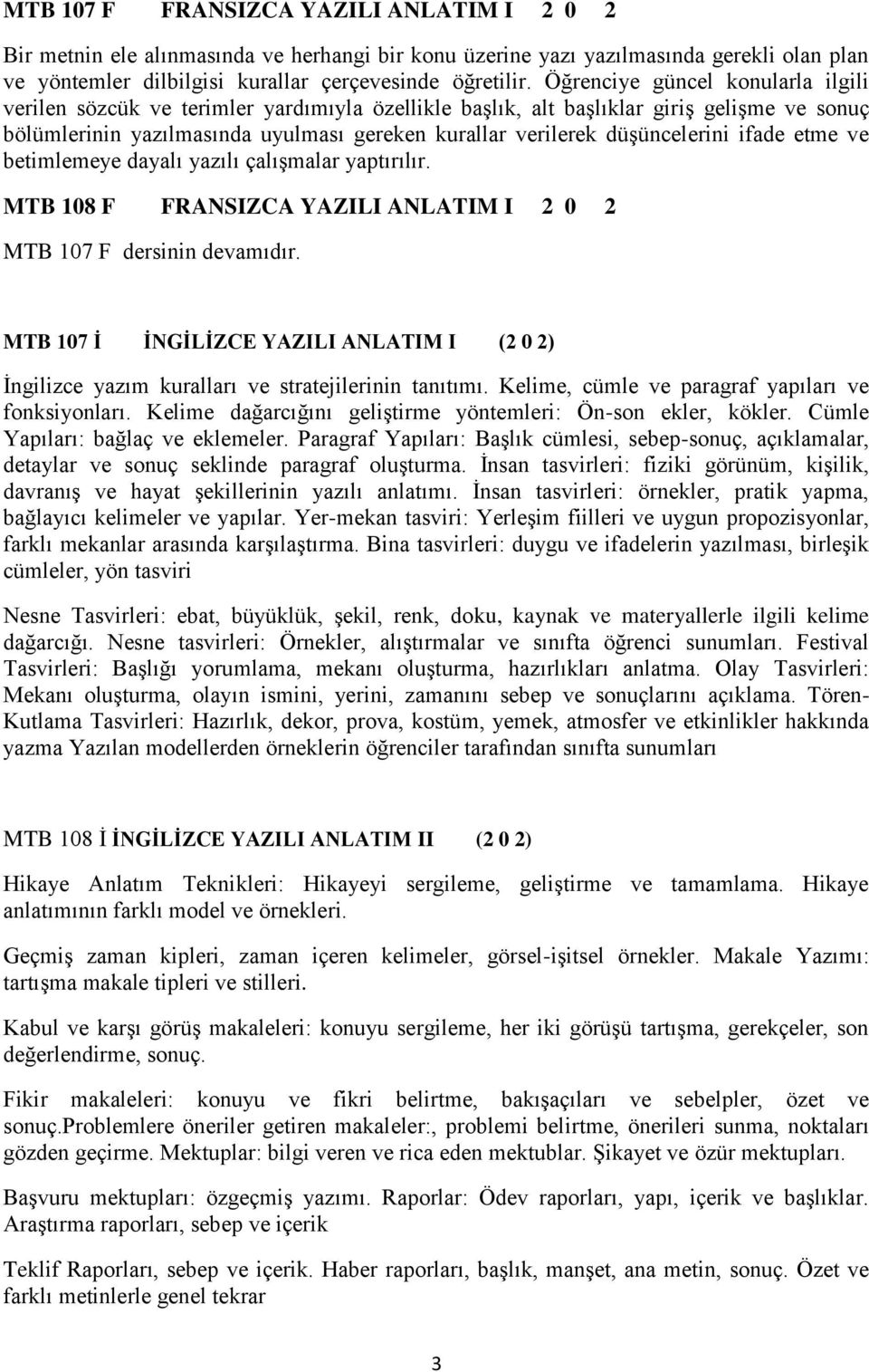 düşüncelerini ifade etme ve betimlemeye dayalı yazılı çalışmalar yaptırılır. MTB 108 F FRANSIZCA YAZILI ANLATIM I 2 0 2 MTB 107 F dersinin devamıdır.