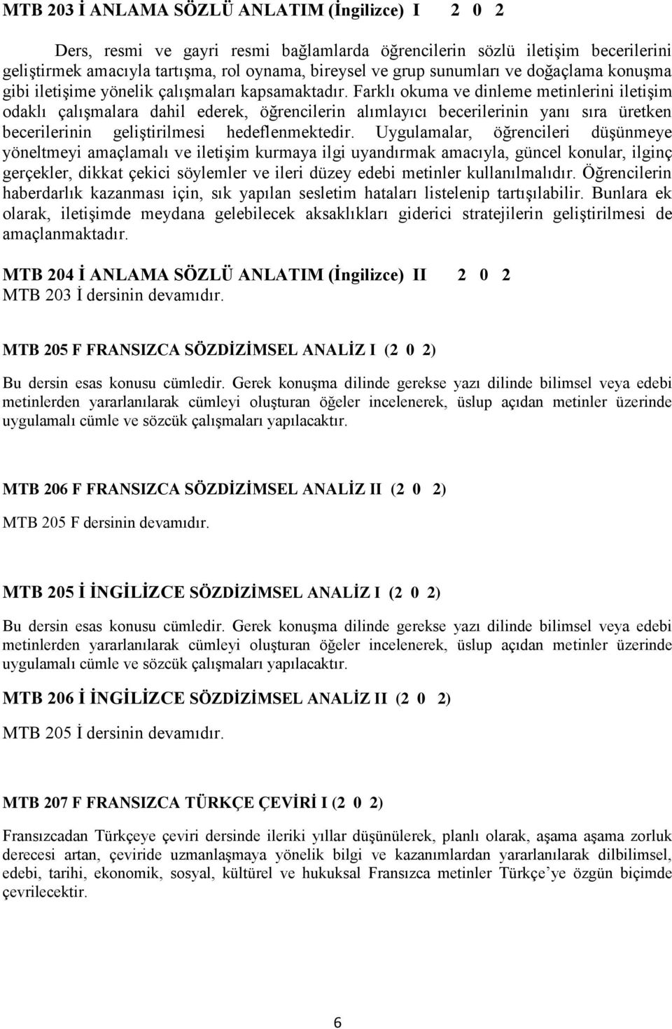 Farklı okuma ve dinleme metinlerini iletişim odaklı çalışmalara dahil ederek, öğrencilerin alımlayıcı becerilerinin yanı sıra üretken becerilerinin geliştirilmesi hedeflenmektedir.