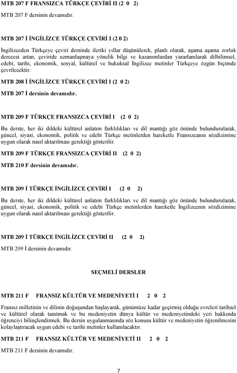 kazanımlardan yararlanılarak dilbilimsel, edebi, tarihi, ekonomik, sosyal, kültürel ve hukuksal İngilizce metinler Türkçeye özgün biçimde çevrilecektir.