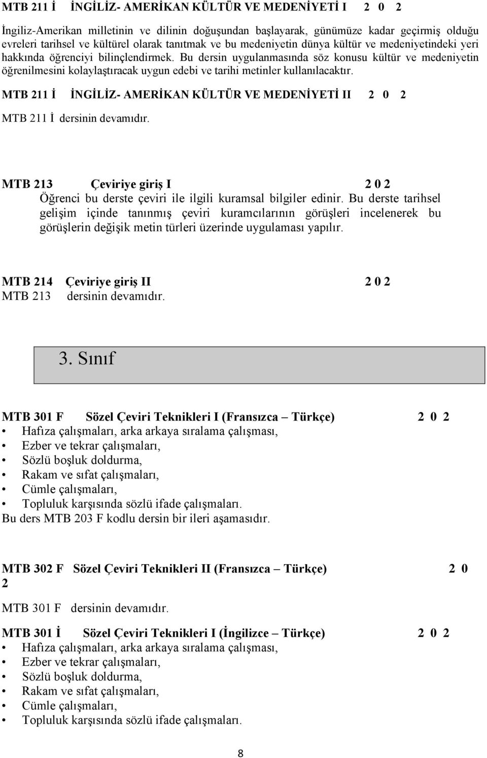 Bu dersin uygulanmasında söz konusu kültür ve medeniyetin öğrenilmesini kolaylaştıracak uygun edebi ve tarihi metinler kullanılacaktır.