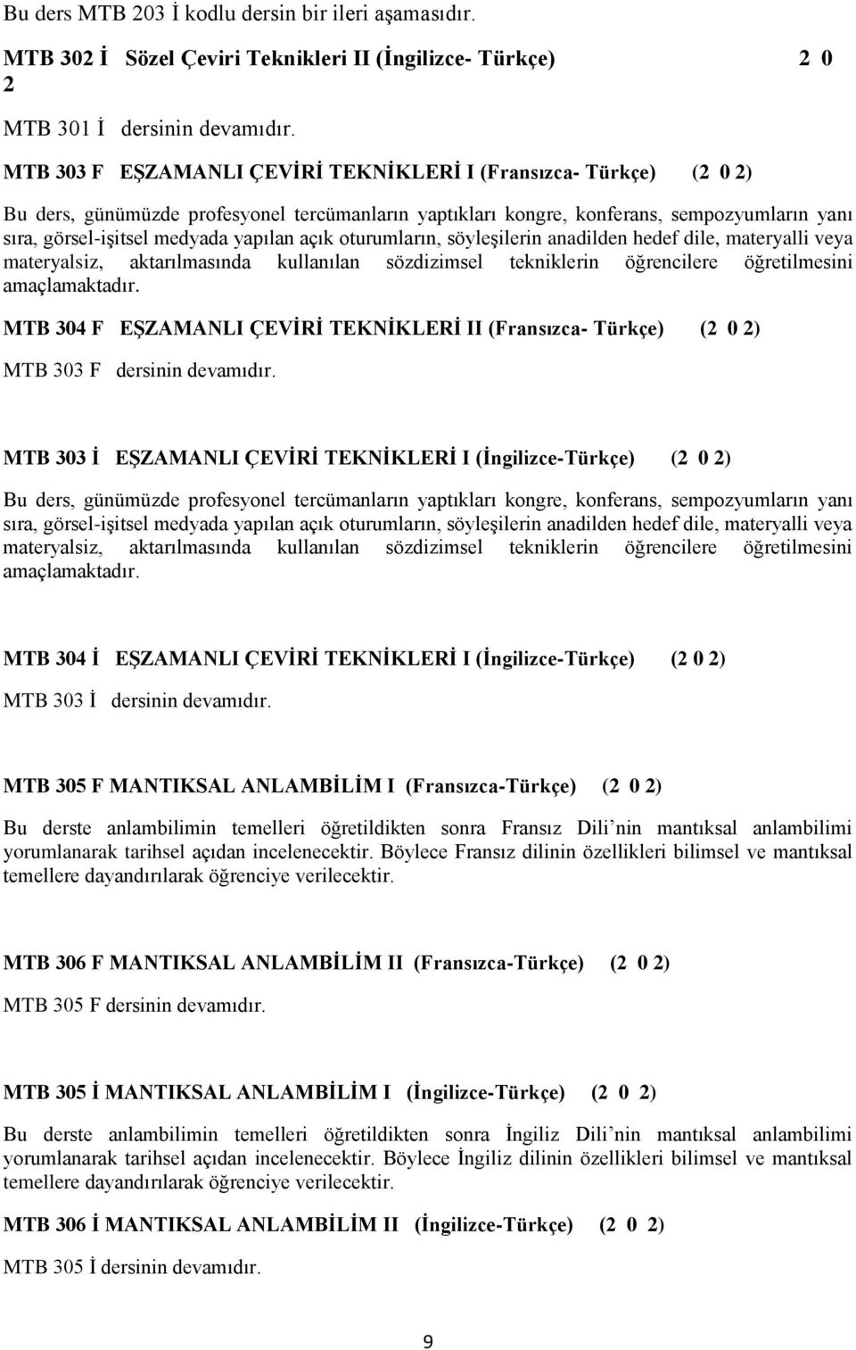 açık oturumların, söyleşilerin anadilden hedef dile, materyalli veya materyalsiz, aktarılmasında kullanılan sözdizimsel tekniklerin öğrencilere öğretilmesini amaçlamaktadır.