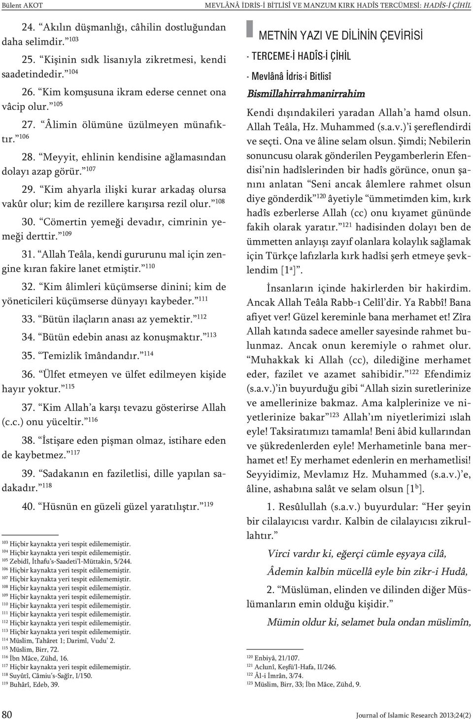 Meyyit, ehlinin kendisine ağlamasından dolayı azap görür. 107 29. Kim ahyarla ilişki kurar arkadaş olursa vakûr olur; kim de rezillere karışırsa rezil olur. 108 30.