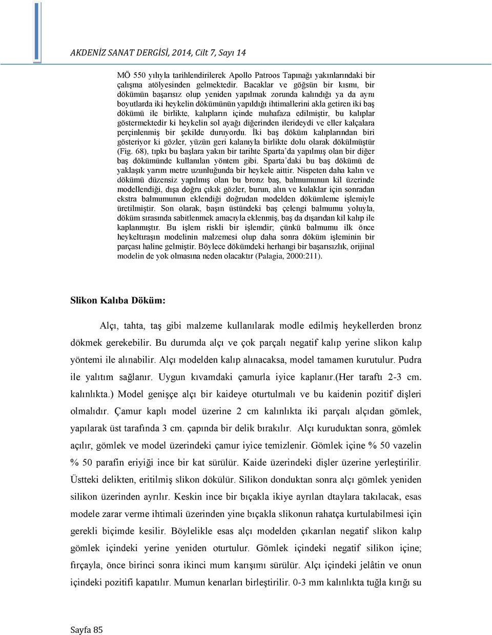 birlikte, kalıpların içinde muhafaza edilmiştir, bu kalıplar göstermektedir ki heykelin sol ayağı diğerinden ilerideydi ve eller kalçalara perçinlenmiş bir şekilde duruyordu.