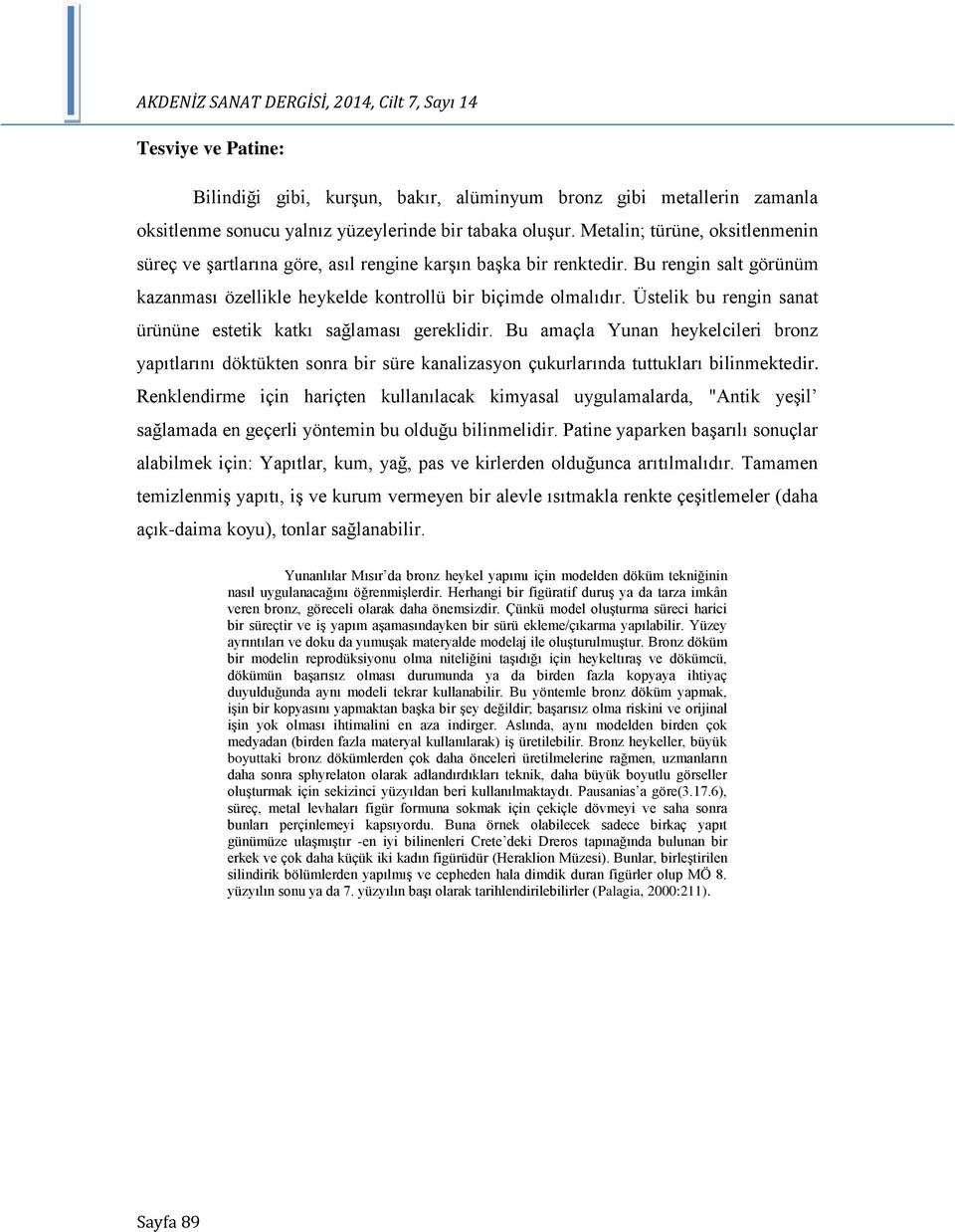 Üstelik bu rengin sanat ürününe estetik katkı sağlaması gereklidir. Bu amaçla Yunan heykelcileri bronz yapıtlarını döktükten sonra bir süre kanalizasyon çukurlarında tuttukları bilinmektedir.