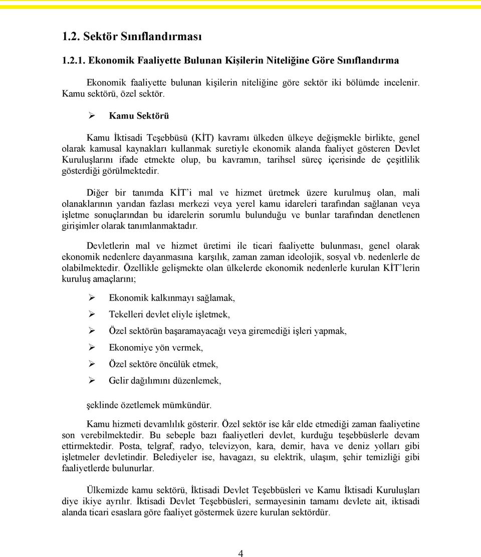 Kamu Sektörü Kamu İktisadi Teşebbüsü (KİT) kavramı ülkeden ülkeye değişmekle birlikte, genel olarak kamusal kaynakları kullanmak suretiyle ekonomik alanda faaliyet gösteren Devlet Kuruluşlarını ifade