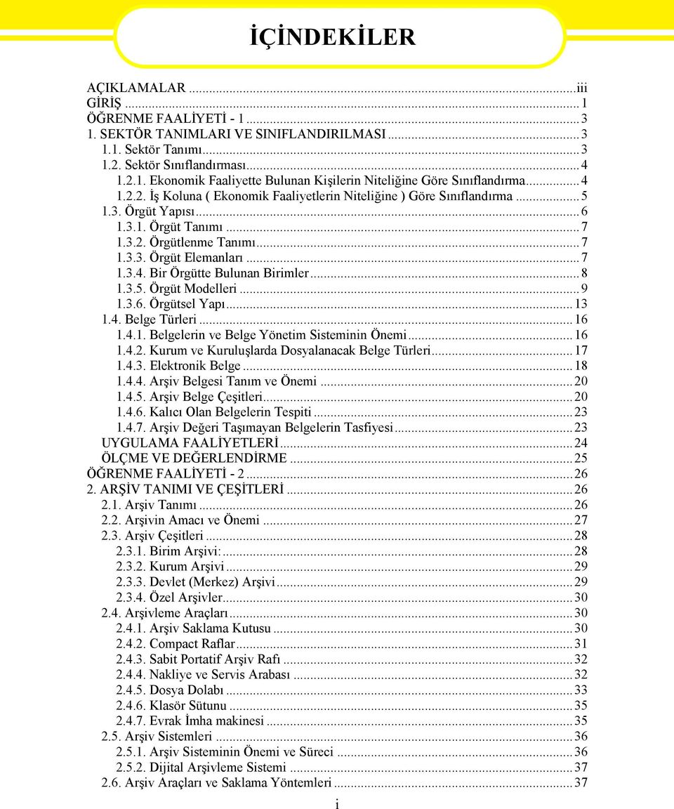 ..8 1.3.5. Örgüt Modelleri...9 1.3.6. Örgütsel Yapı...13 1.4. Belge Türleri...16 1.4.1. Belgelerin ve Belge Yönetim Sisteminin Önemi...16 1.4.2. Kurum ve Kuruluşlarda Dosyalanacak Belge Türleri...17 1.