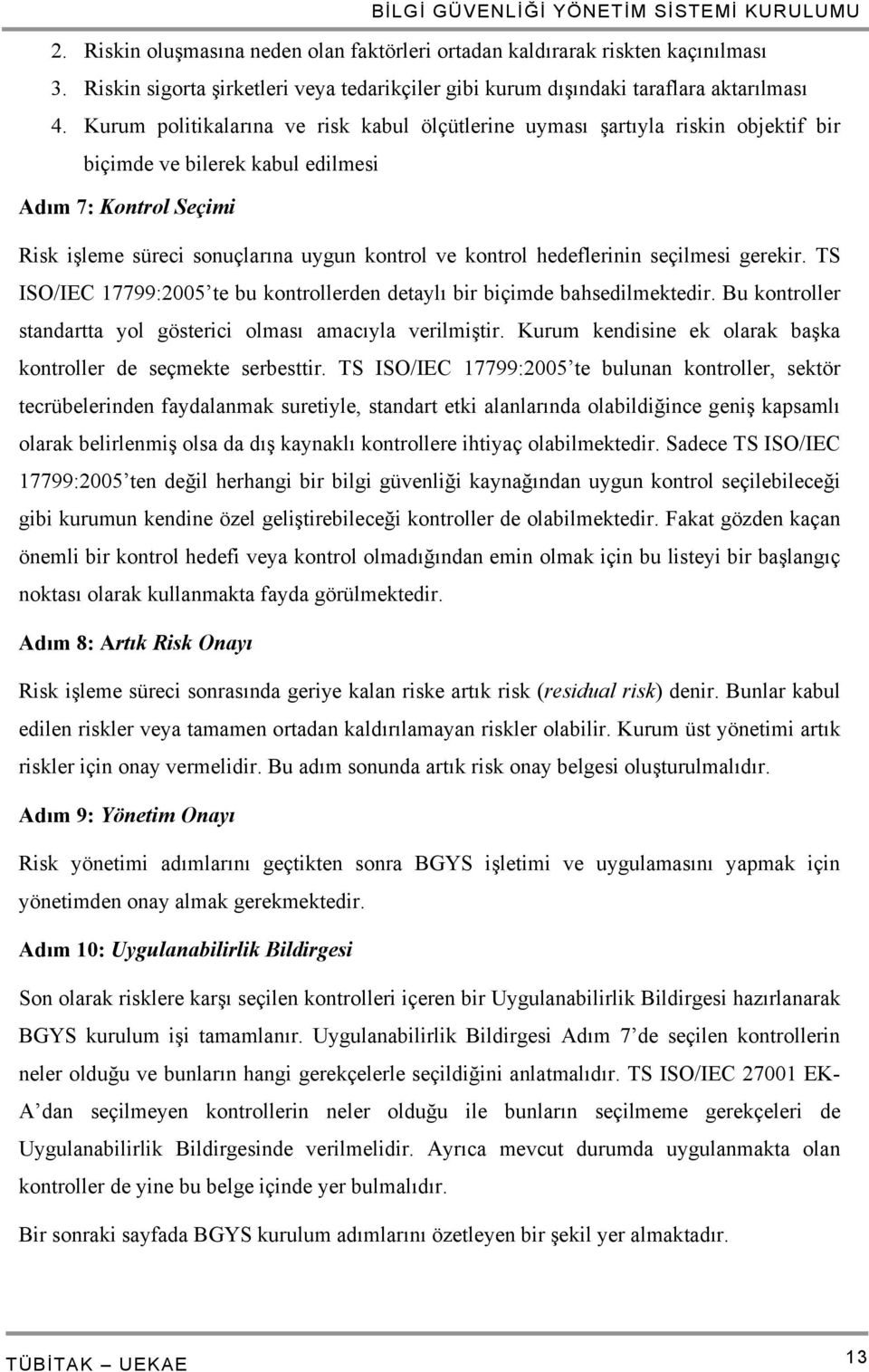 hedeflerinin seçilmesi gerekir. TS ISO/IEC 17799:2005 te bu kontrollerden detaylı bir biçimde bahsedilmektedir. Bu kontroller standartta yol gösterici olması amacıyla verilmiştir.