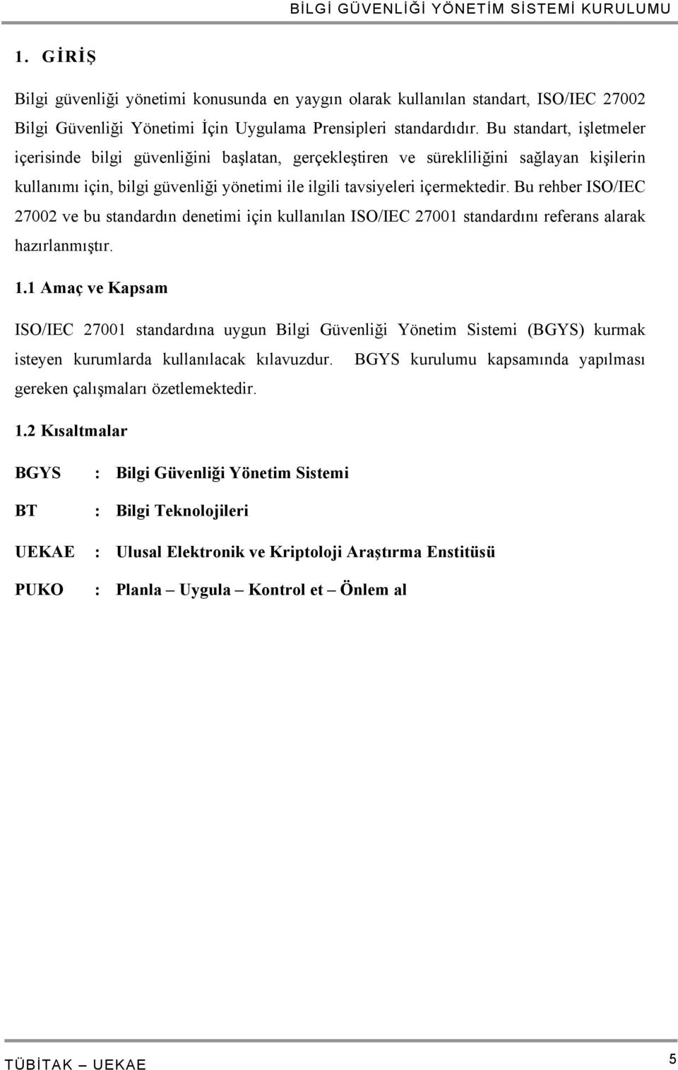 Bu rehber ISO/IEC 27002 ve bu standardın denetimi için kullanılan ISO/IEC 27001 standardını referans alarak hazırlanmıştır. 1.