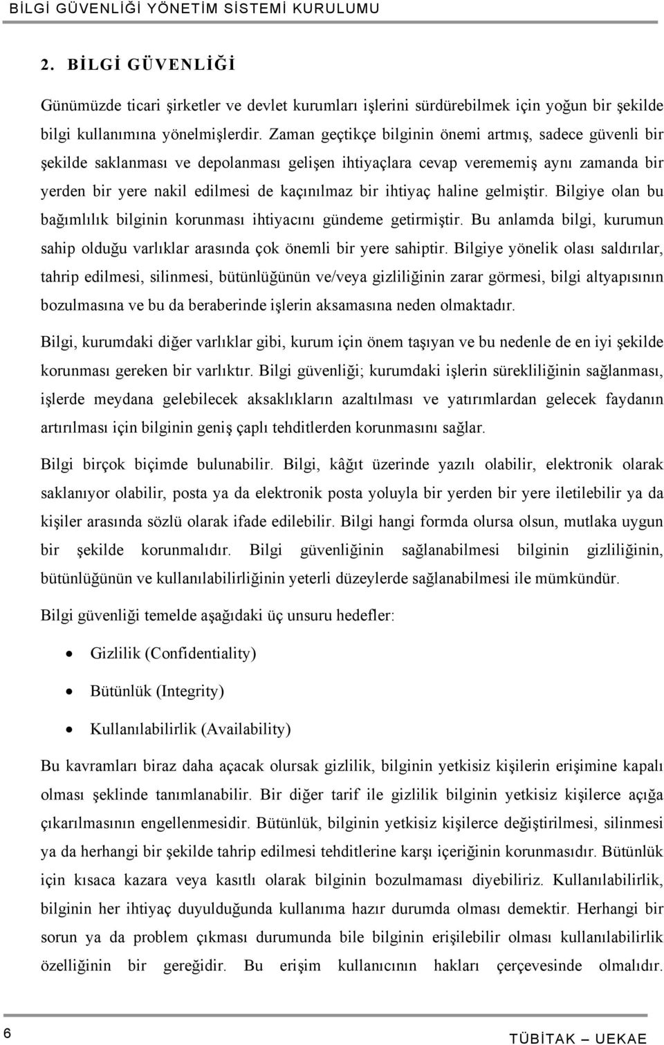 ihtiyaç haline gelmiştir. Bilgiye olan bu bağımlılık bilginin korunması ihtiyacını gündeme getirmiştir. Bu anlamda bilgi, kurumun sahip olduğu varlıklar arasında çok önemli bir yere sahiptir.