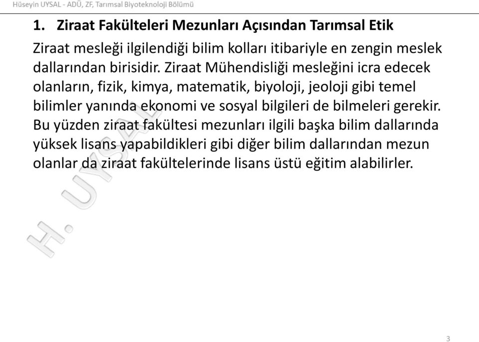 Ziraat Mühendisliği mesleğini icra edecek olanların, fizik, kimya, matematik, biyoloji, jeoloji gibi temel bilimler yanında