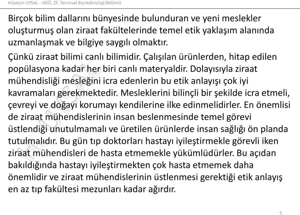 Dolayısıyla ziraat mühendisliği mesleğini icra edenlerin bu etik anlayışı çok iyi kavramaları gerekmektedir.