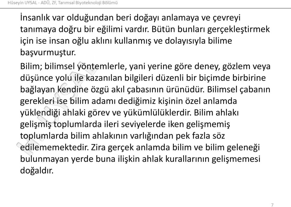 Bilim; bilimsel yöntemlerle, yani yerine göre deney, gözlem veya düşünce yolu ile kazanılan bilgileri düzenli bir biçimde birbirine bağlayan kendine özgü akıl çabasının ürünüdür.