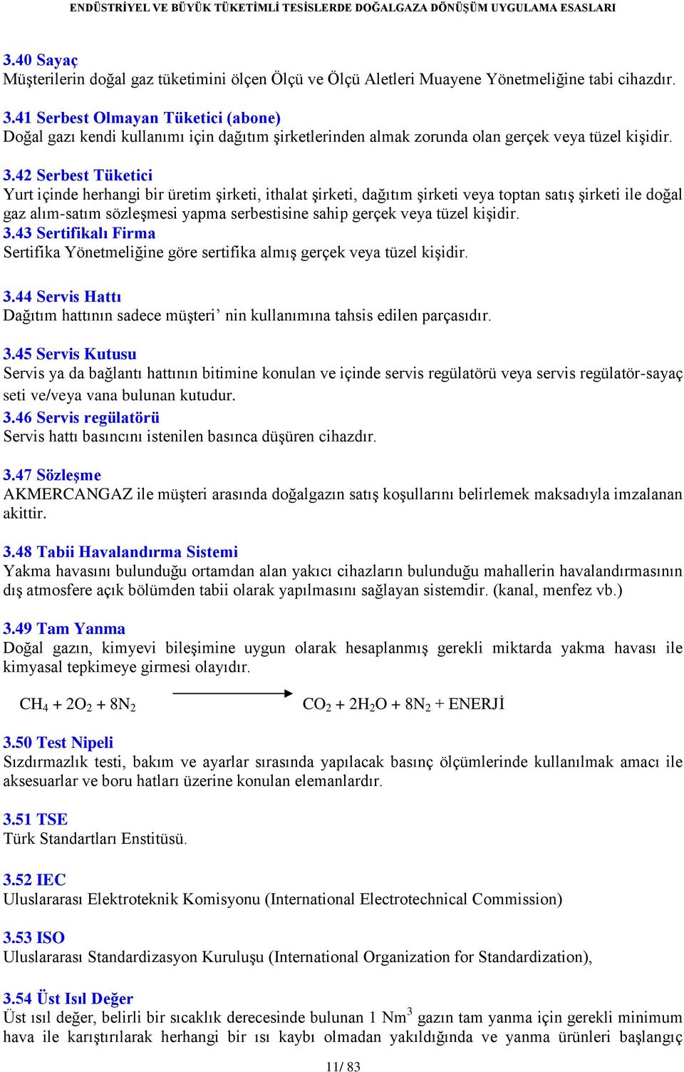 42 Serbest Tüketici Yurt içinde herhangi bir üretim şirketi, ithalat şirketi, dağıtım şirketi veya toptan satış şirketi ile doğal gaz alım-satım sözleşmesi yapma serbestisine sahip gerçek veya tüzel