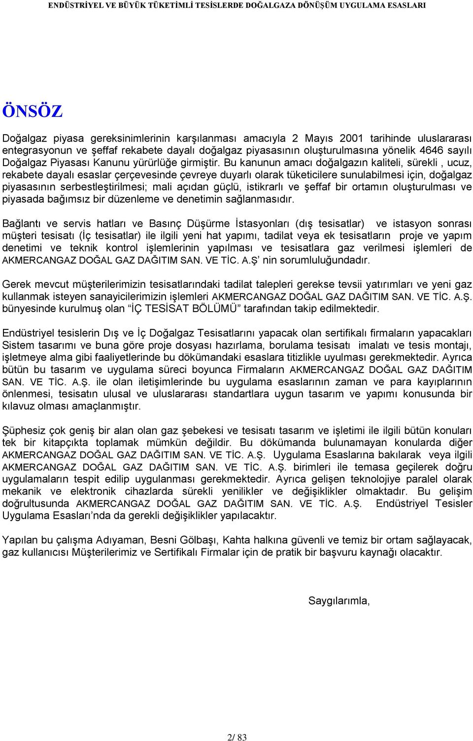 Bu kanunun amacı doğalgazın kaliteli, sürekli, ucuz, rekabete dayalı esaslar çerçevesinde çevreye duyarlı olarak tüketicilere sunulabilmesi için, doğalgaz piyasasının serbestleştirilmesi; mali açıdan