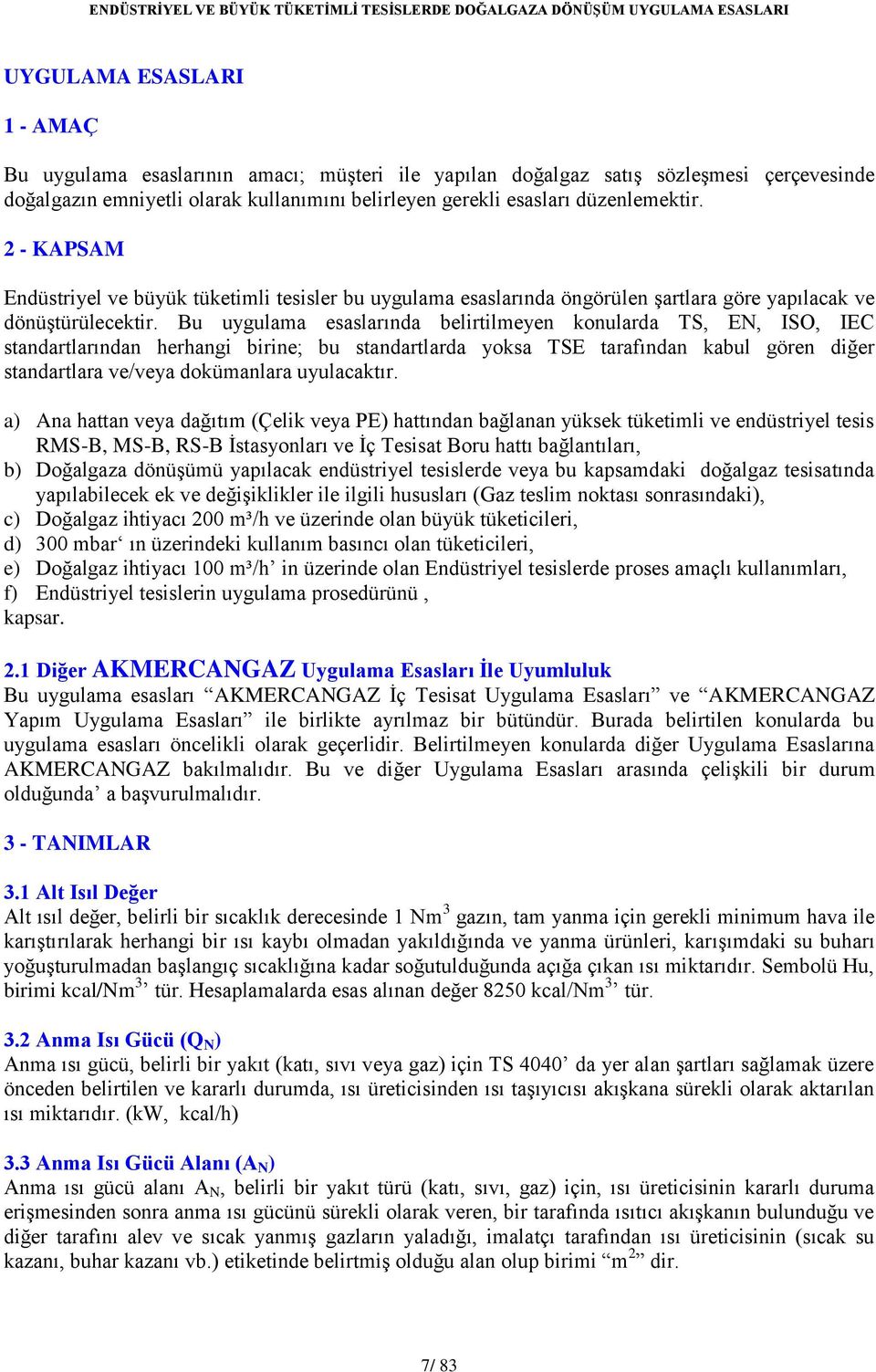 Bu uygulama esaslarında belirtilmeyen konularda TS, EN, ISO, IEC standartlarından herhangi birine; bu standartlarda yoksa TSE tarafından kabul gören diğer standartlara ve/veya dokümanlara uyulacaktır.