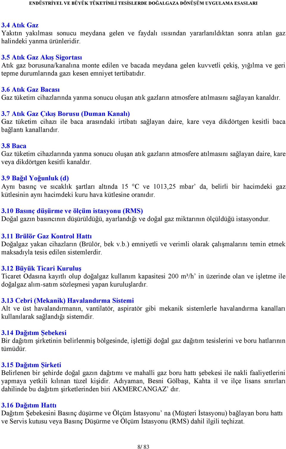 6 Atık Gaz Bacası Gaz tüketim cihazlarında yanma sonucu oluşan atık gazların atmosfere atılmasını sağlayan kanaldır. 3.