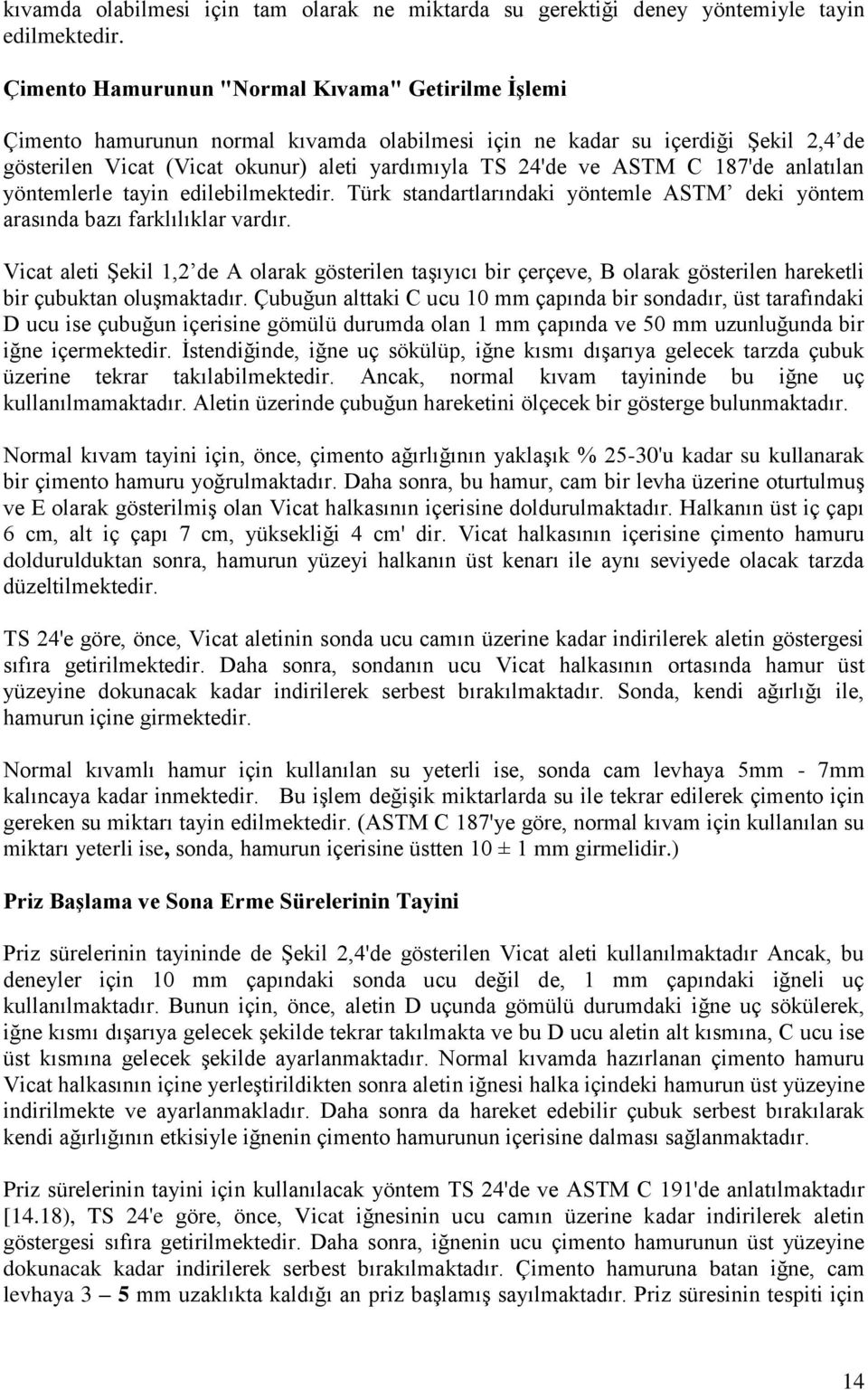 C 187'de anlatılan yöntemlerle tayin edilebilmektedir. Türk standartlarındaki yöntemle ASTM deki yöntem arasında bazı farklılıklar vardır.