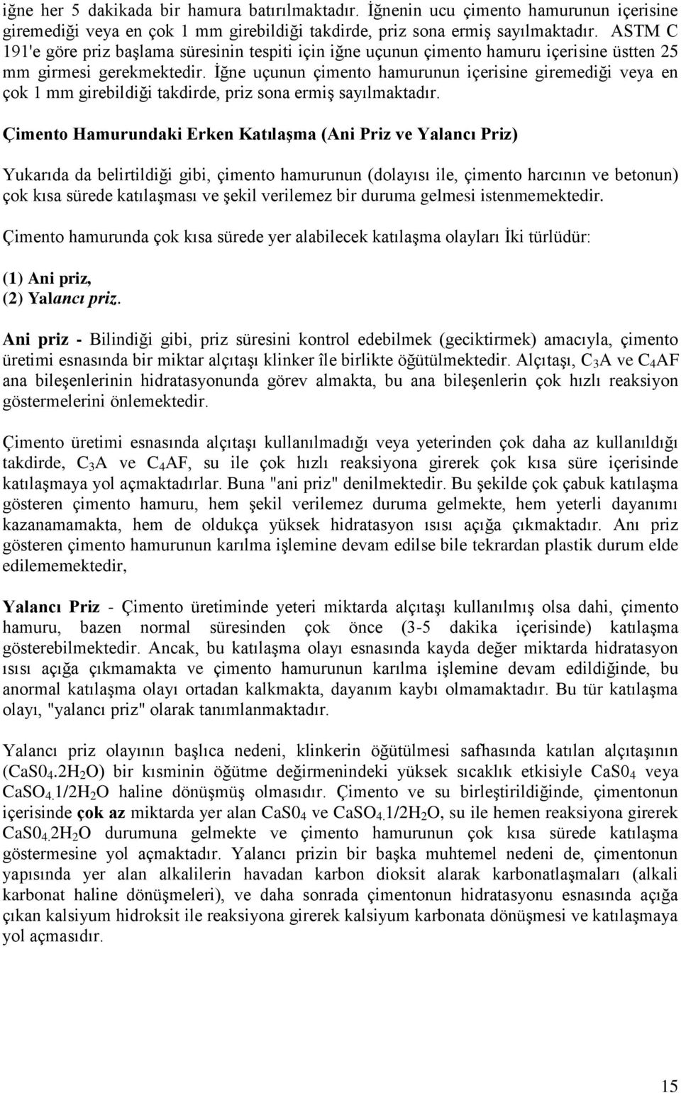 İğne uçunun çimento hamurunun içerisine giremediği veya en çok 1 mm girebildiği takdirde, priz sona ermiş sayılmaktadır.