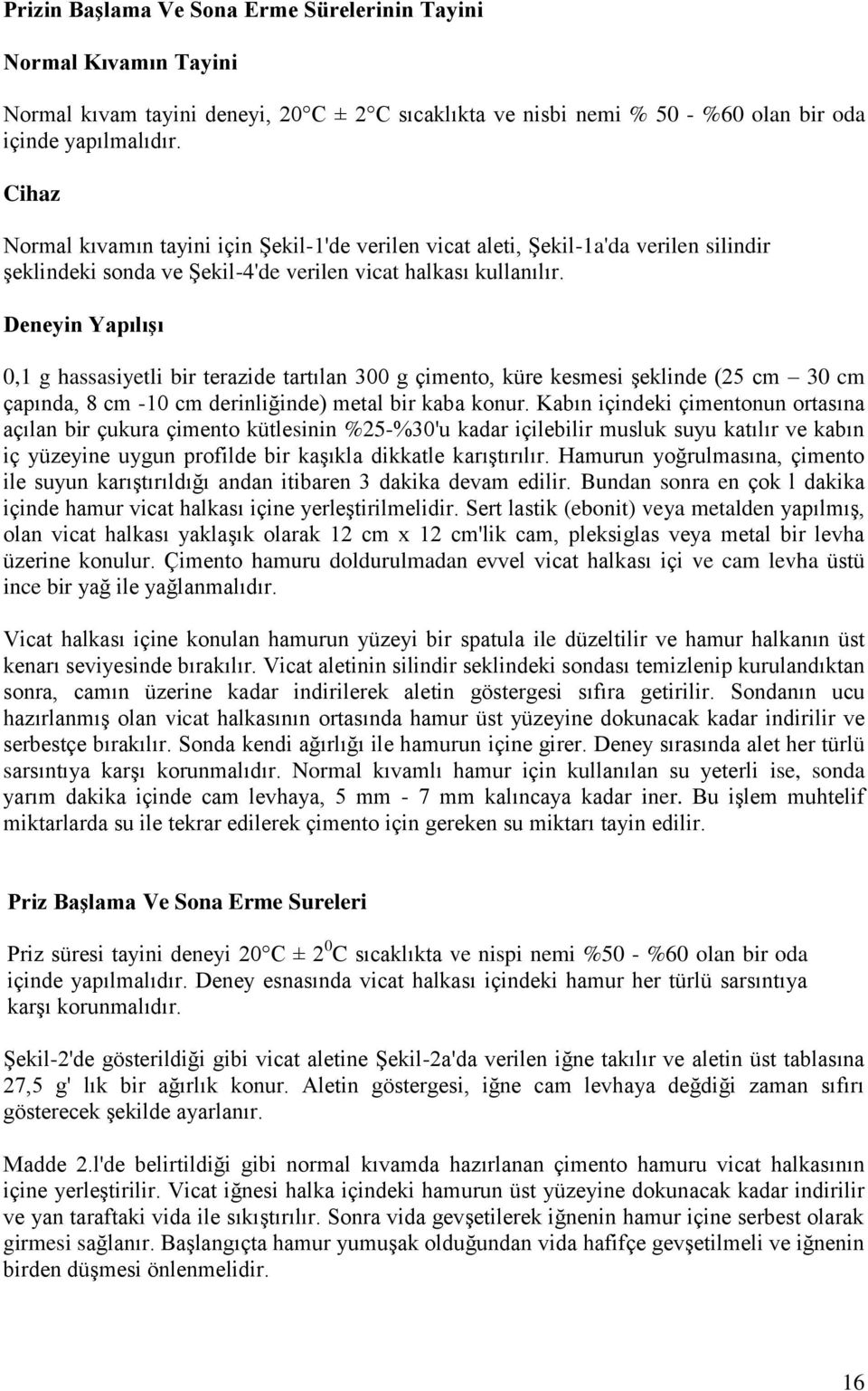 Deneyin YapılıĢı 0,1 g hassasiyetli bir terazide tartılan 300 g çimento, küre kesmesi şeklinde (25 cm 30 cm çapında, 8 cm -10 cm derinliğinde) metal bir kaba konur.