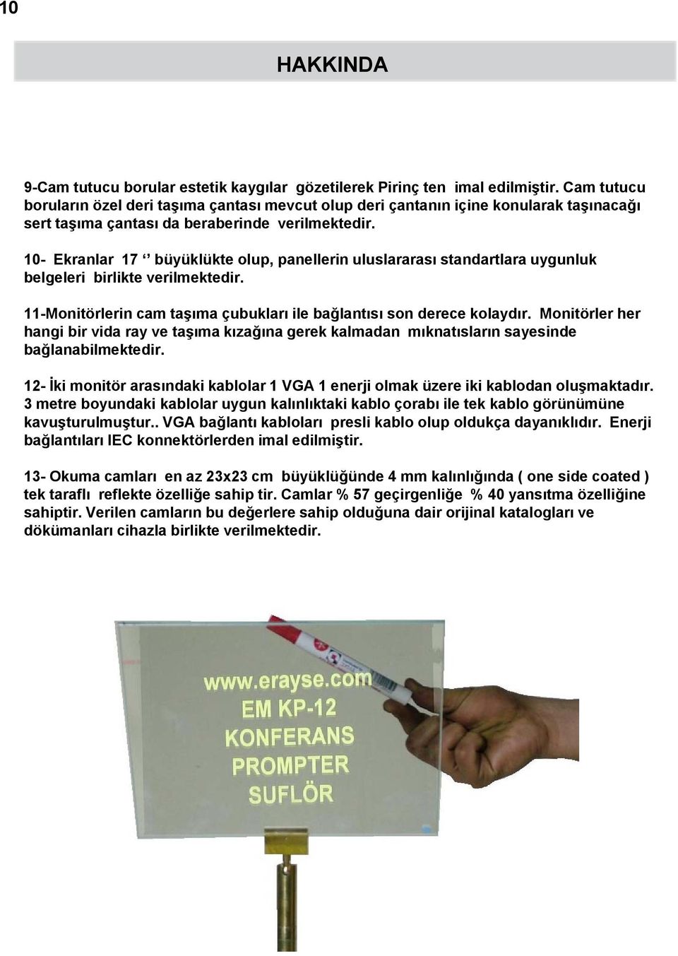 10- Ekranlar 17 büyüklükte olup, panellerin uluslararası standartlara uygunluk belgeleri birlikte verilmektedir. 11-Monitörlerin cam taşıma çubukları ile bağlantısı son derece kolaydır.