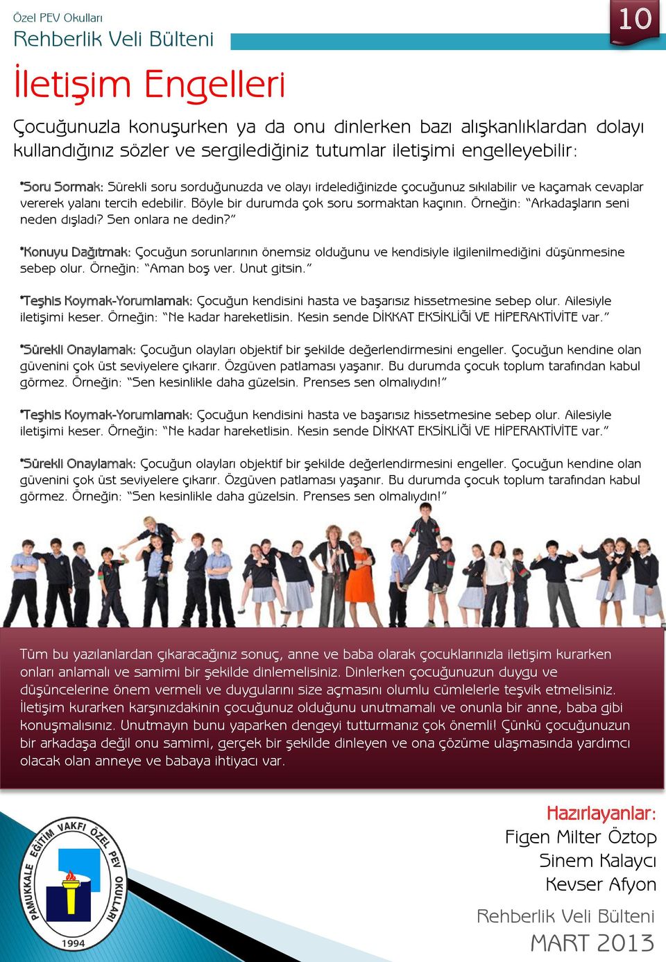 Sen onlara ne dedin? *Konuyu Dağıtmak: Çocuğun sorunlarının önemsiz olduğunu ve kendisiyle ilgilenilmediğini düşünmesine sebep olur. Örneğin: Aman boş ver. Unut gitsin.