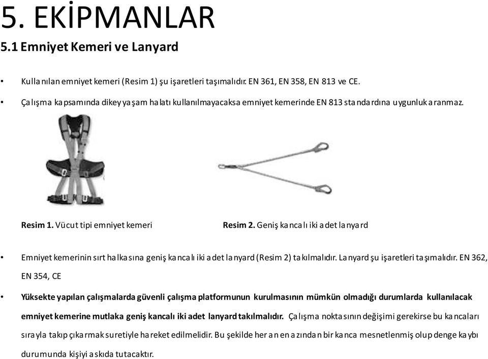 Geniş kancalı iki adet lanyard Emniyet kemerinin sırt halkasına geniş kancalı iki adet lanyard (Resim 2) takılmalıdır. Lanyard şu işaretleri taşımalıdır.