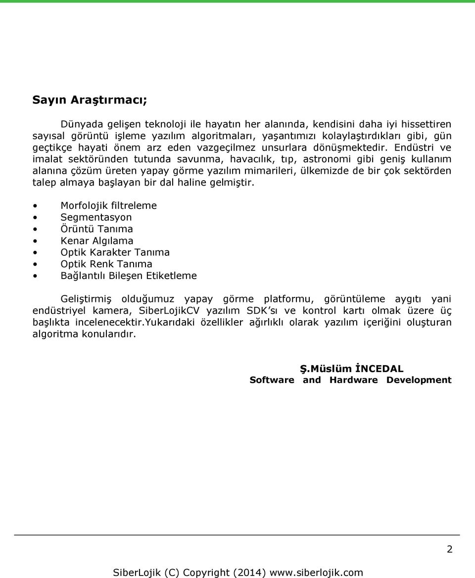 Endüstri ve imalat sektöründen tutunda savunma, havacılık, tıp, astronomi gibi geniş kullanım alanına çözüm üreten yapay görme yazılım mimarileri, ülkemizde de bir çok sektörden talep almaya başlayan