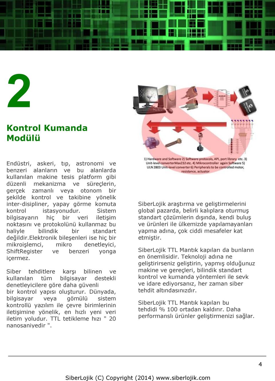 Sistem bilgisayarın hiç bir veri iletişim noktasını ve protokolünü kullanmaz bu haliyle bilindik bir standart değildir.