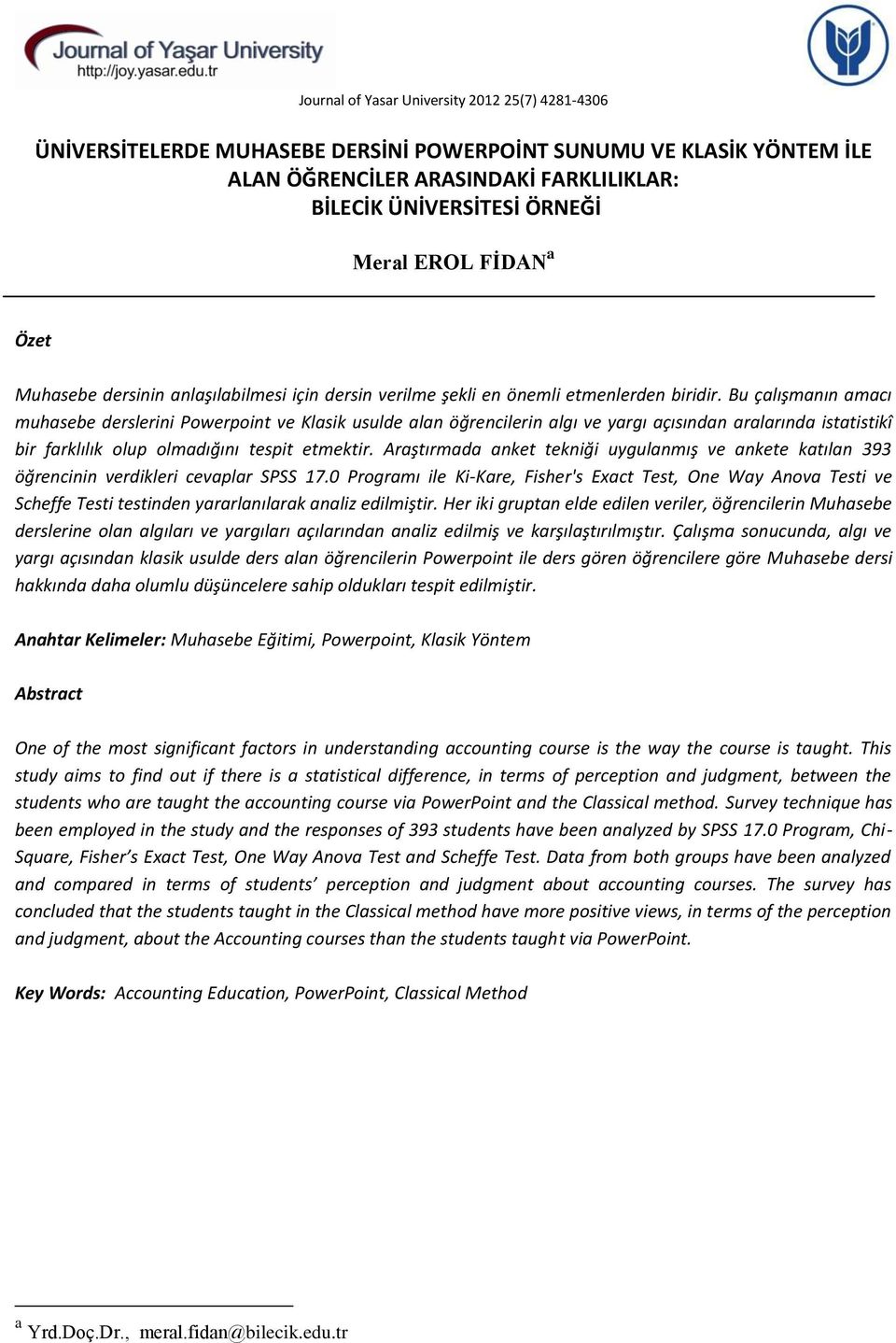 Bu çalışmanın amacı muhasebe derslerini Powerpoint ve Klasik usulde alan öğrencilerin algı ve yargı açısından aralarında istatistikî bir farklılık olup olmadığını tespit etmektir.