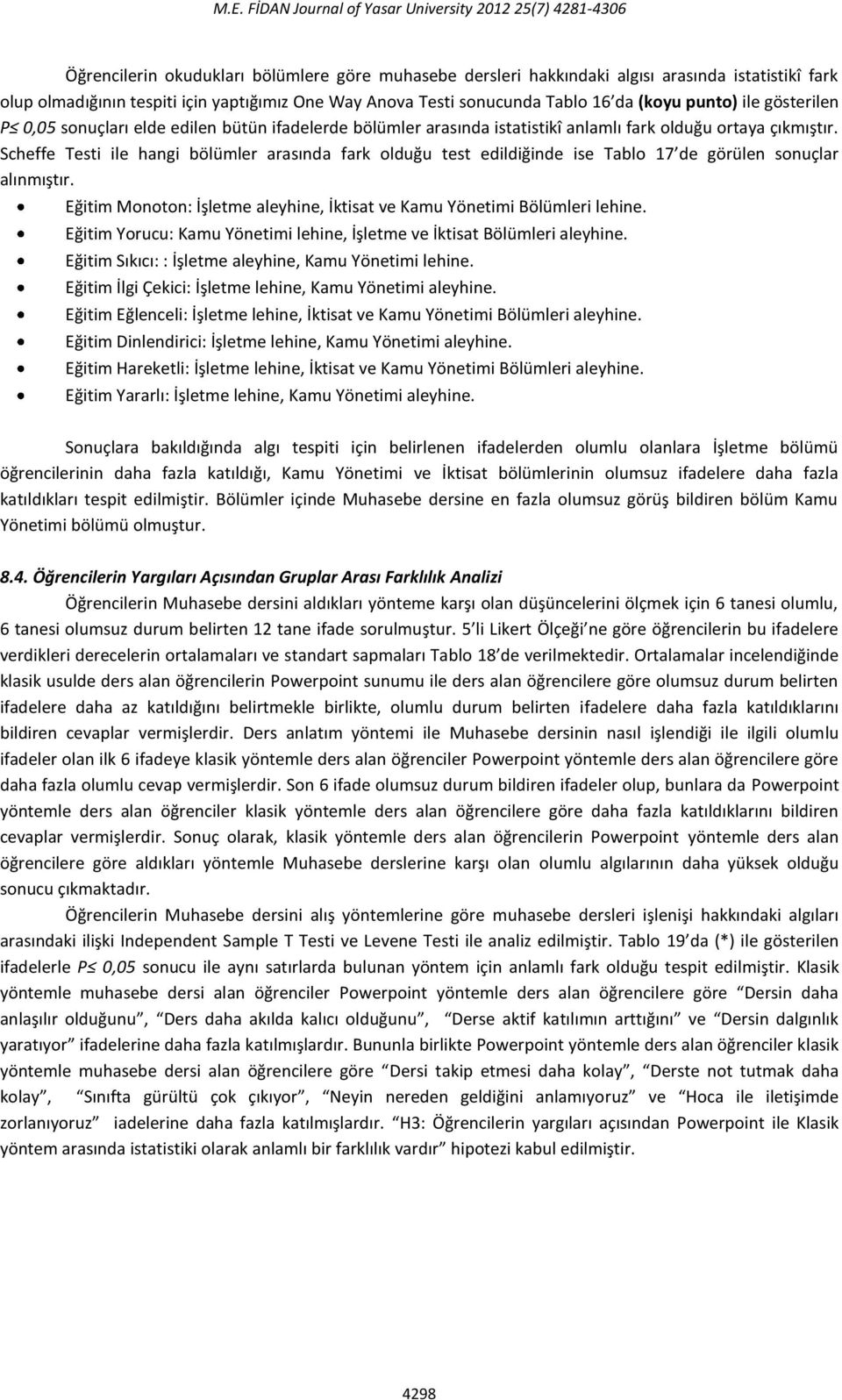 Scheffe Testi ile hangi bölümler arasında fark olduğu test edildiğinde ise Tablo 17 de görülen sonuçlar alınmıştır. Eğitim Monoton: İşletme aleyhine, İktisat ve Kamu Yönetimi Bölümleri lehine.