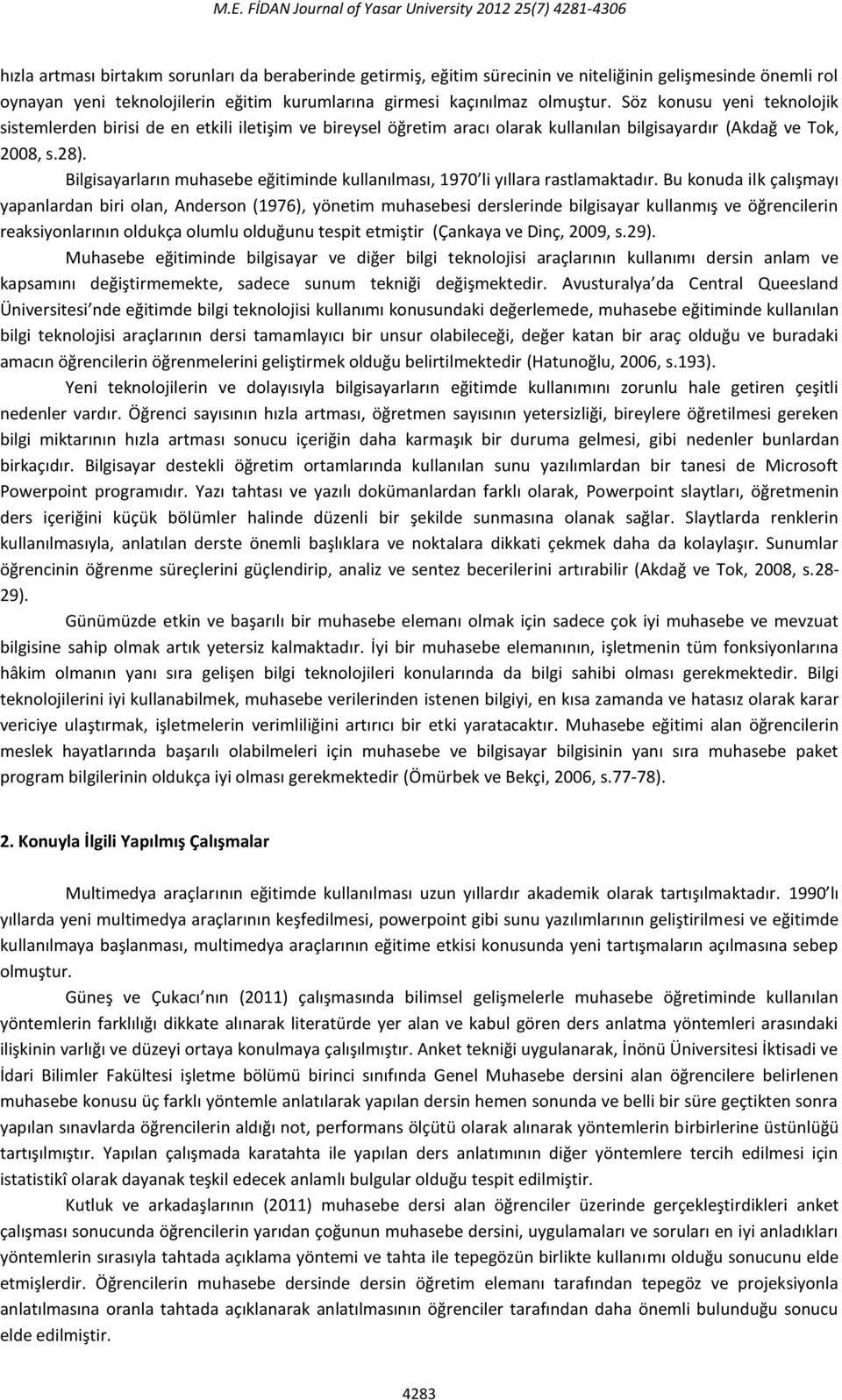 Bilgisayarların muhasebe eğitiminde kullanılması, 1970 li yıllara rastlamaktadır.