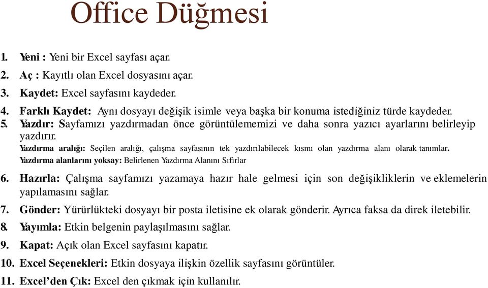 Yazdırma aralığı: Seçilen aralığı, çalışma sayfasının tek yazdırılabilecek kısmı olan yazdırma alanı olarak tanımlar. Yazdırma alanlarını yoksay: Belirlenen Yazdırma Alanını Sıfırlar 6.