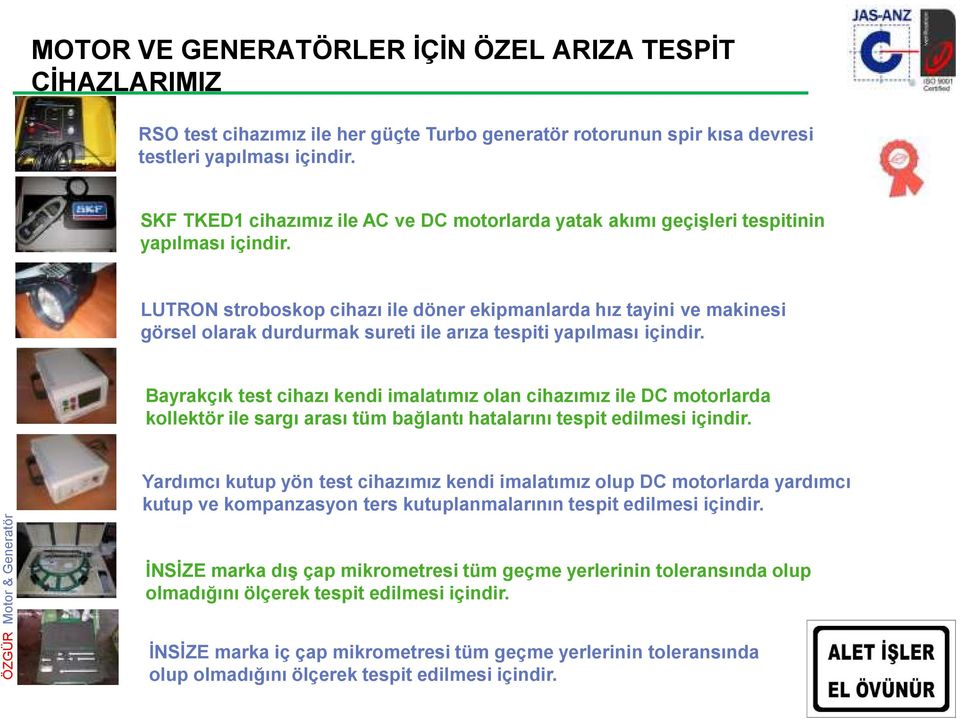 LUTRON stroboskop cihazı ile döner ekipmanlarda hız tayini ve makinesi görsel olarak durdurmak sureti ile arıza tespiti yapılması içindir.