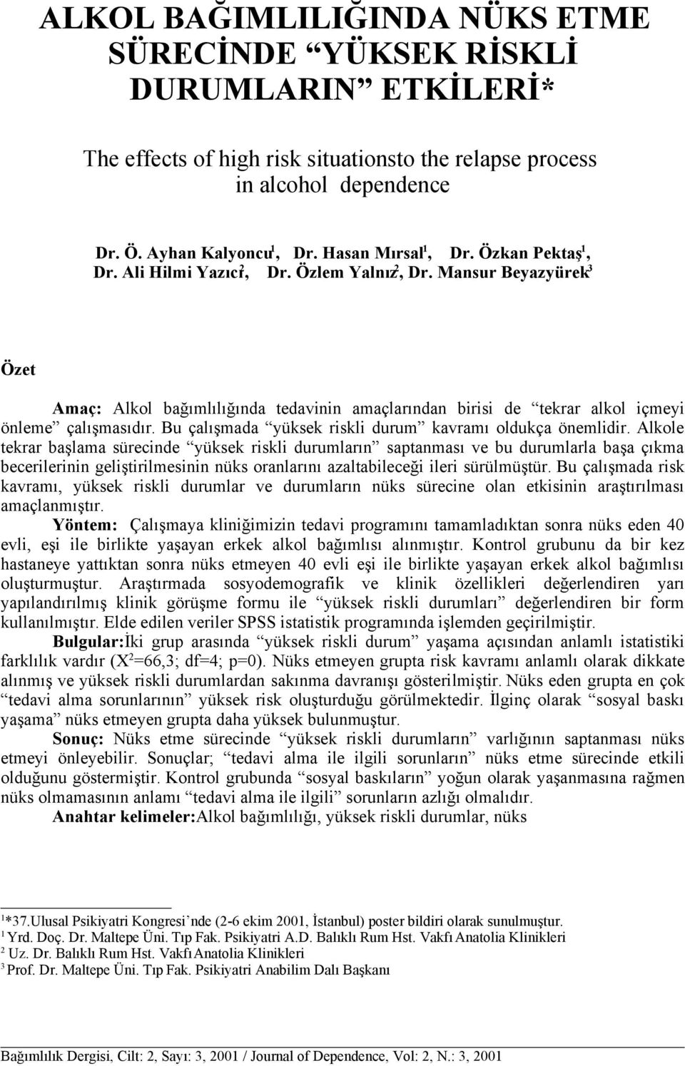 Mansur Beyazyürek 3 Özet Amaç: Alkol bağımlılığında tedavinin amaçlarından birisi de tekrar alkol içmeyi önleme çalışmasıdır. Bu çalışmada yüksek riskli durum kavramı oldukça önemlidir.