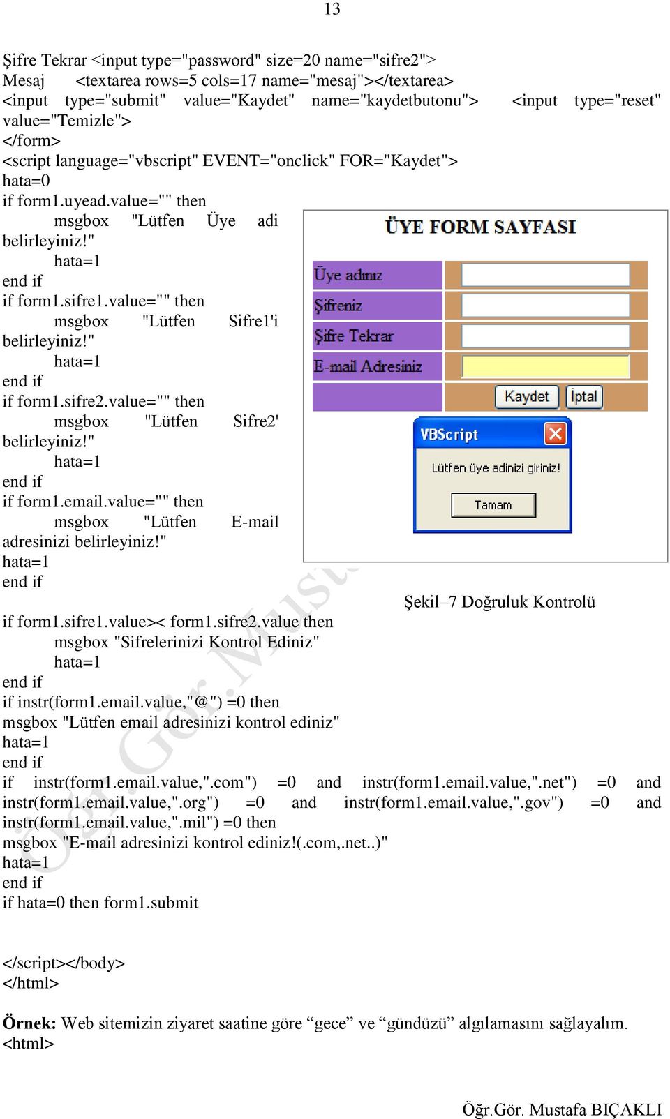 value="" then msgbox "Lütfen Sifre1'i belirleyiniz!" hata=1 end if if form1.sifre2.value="" then msgbox "Lütfen Sifre2' belirleyiniz!" hata=1 end if if form1.email.