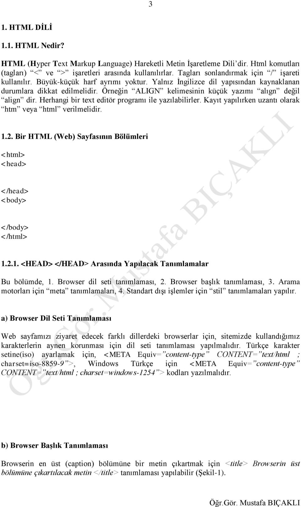 Örneğin ALIGN kelimesinin küçük yazımı alıgn değil align dir. Herhangi bir text editör programı ile yazılabilirler. Kayıt yapılırken uzantı olarak htm veya html verilmelidir. 1.2.