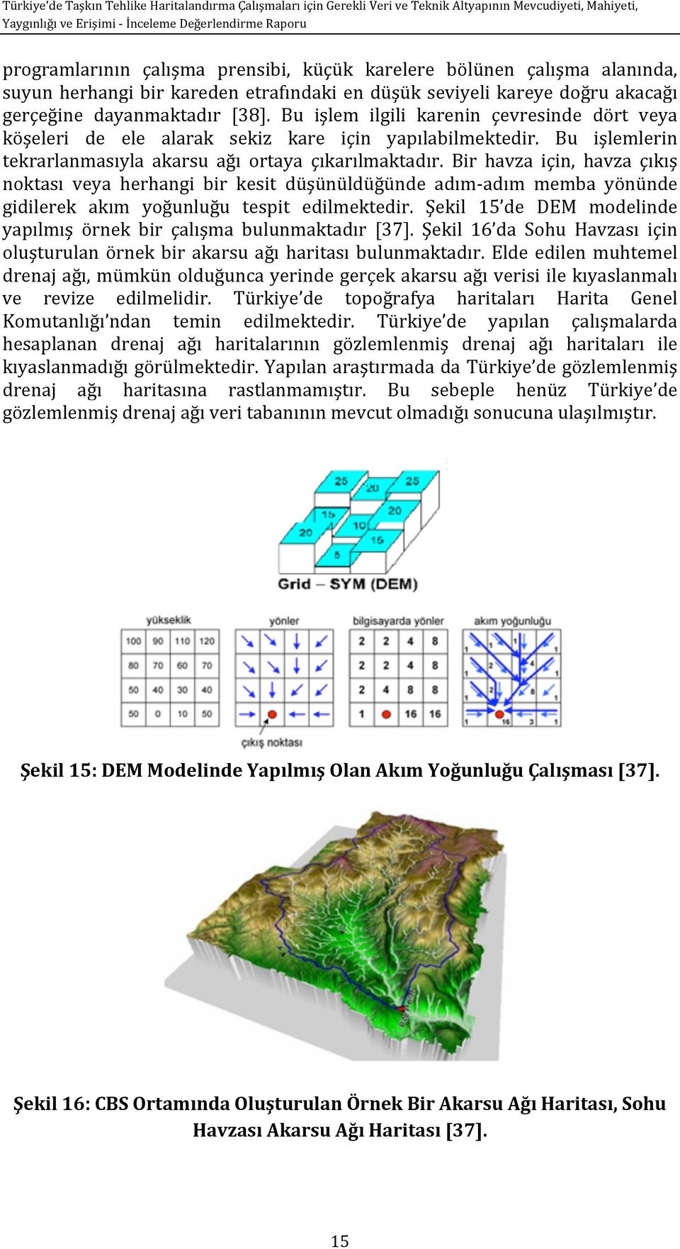 Bu işlem ilgili karenin çevresinde dört veya köşeleri de ele alarak sekiz kare için yapılabilmektedir. Bu işlemlerin tekrarlanmasıyla akarsu ağı ortaya çıkarılmaktadır.