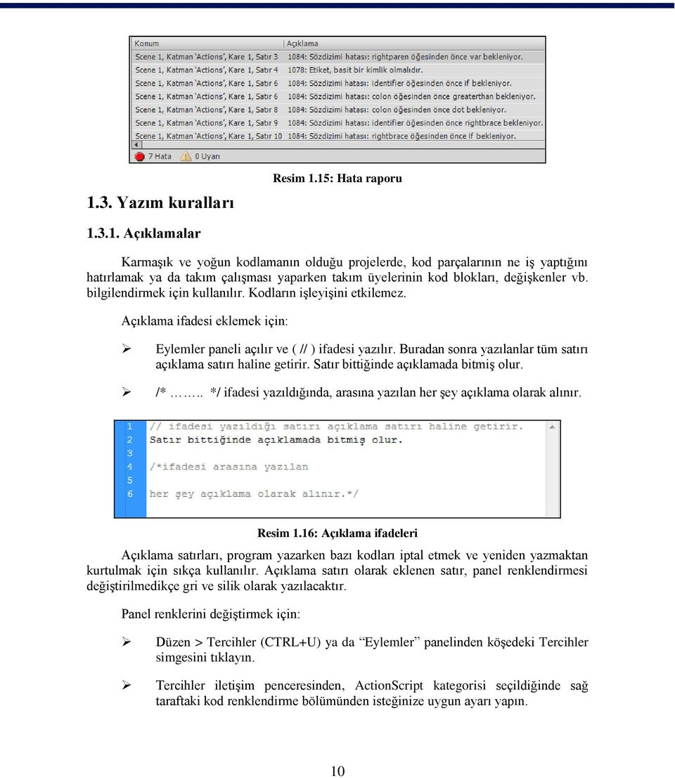 Buradan sonra yazılanlar tüm satırı açıklama satırı haline getirir. Satır bittiğinde açıklamada bitmiş olur. /*.. */ ifadesi yazıldığında, arasına yazılan her şey açıklama olarak alınır. Resim 1.