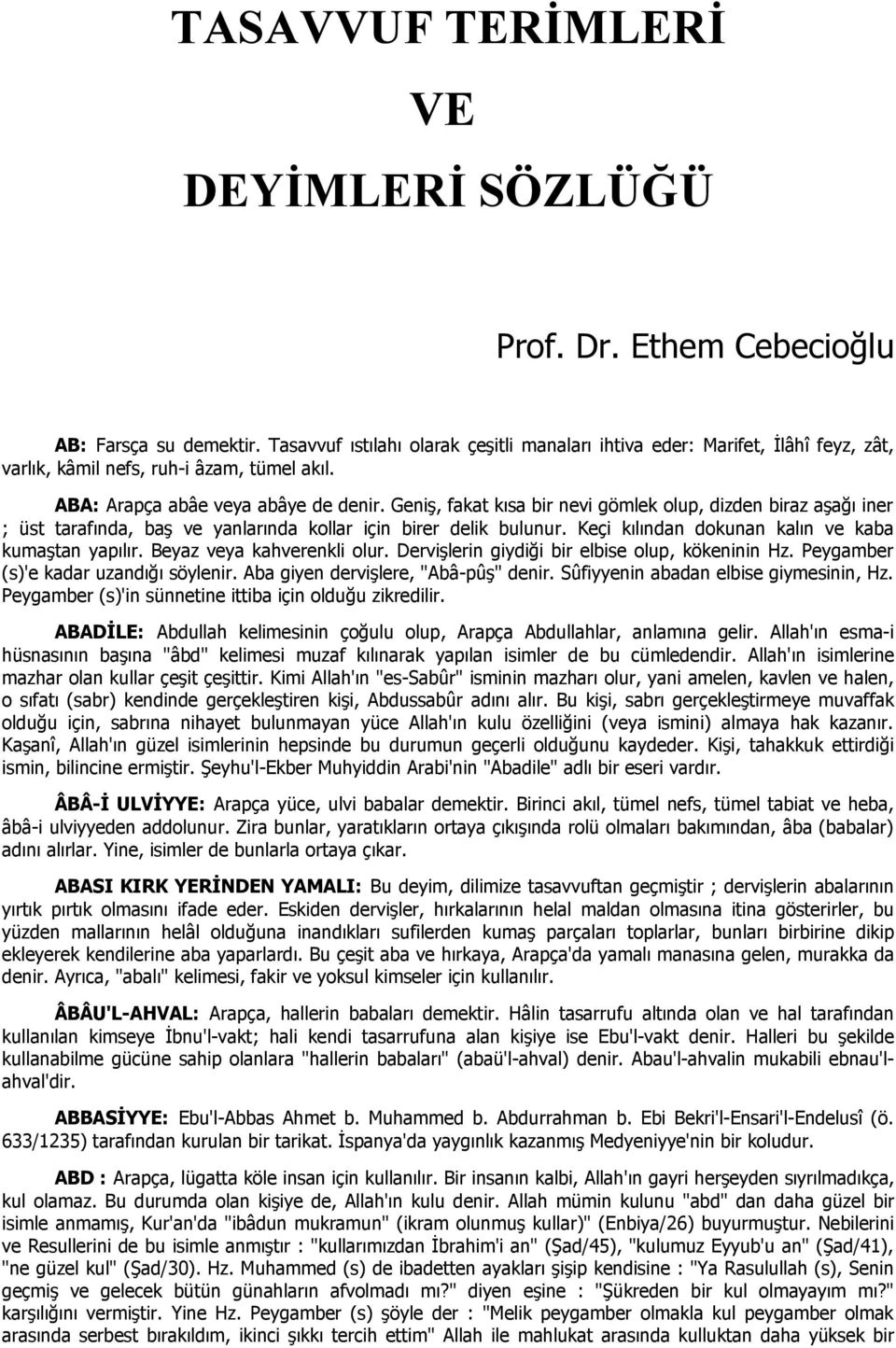 Geniş, fakat kısa bir nevi gömlek olup, dizden biraz aşağı iner ; üst tarafında, baş ve yanlarında kollar için birer delik bulunur. Keçi kılından dokunan kalın ve kaba kumaştan yapılır.