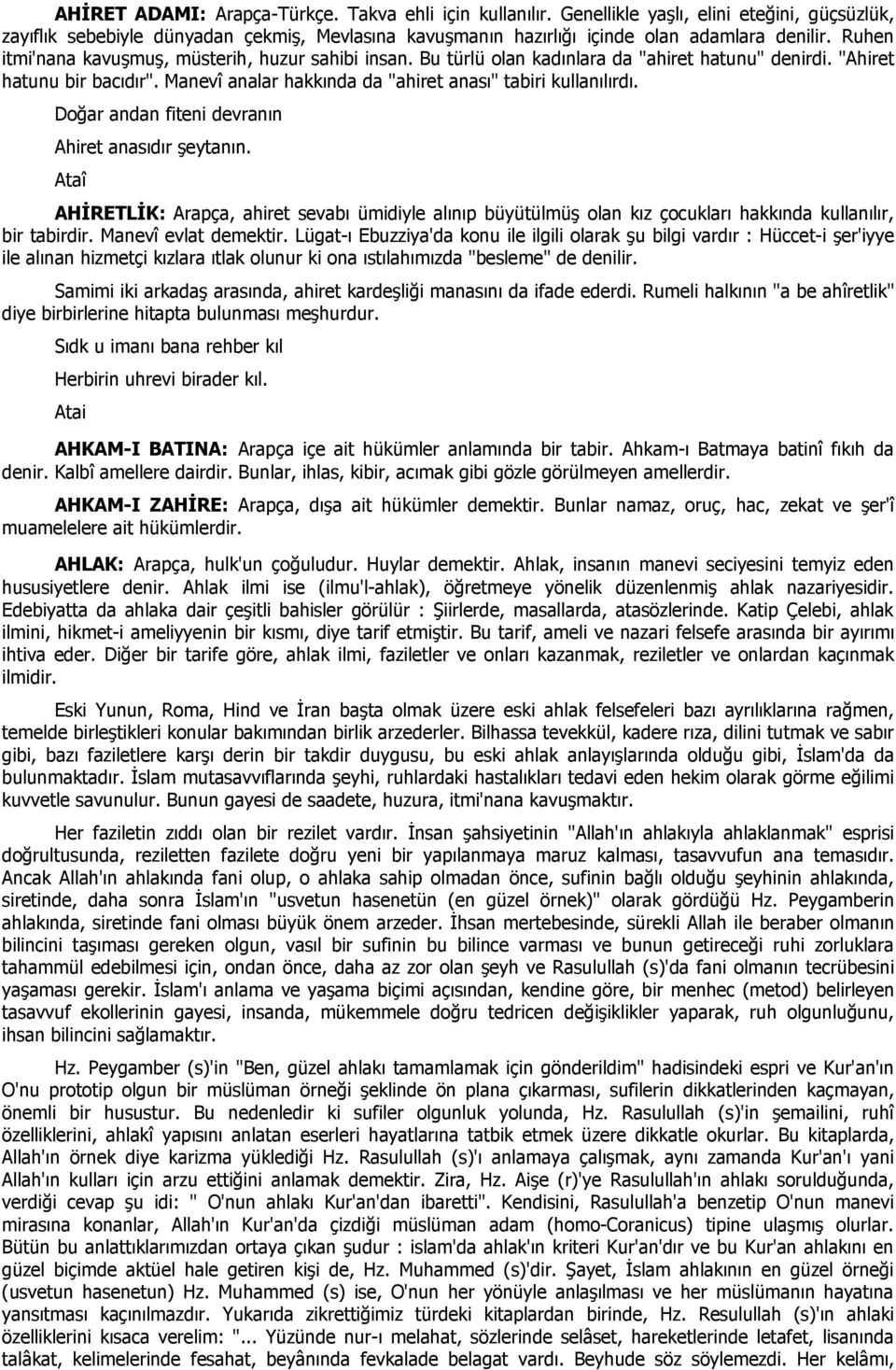 Doğar andan fiteni devranın Ahiret anasıdır şeytanın. Ataî AHİRETLİK: Arapça, ahiret sevabı ümidiyle alınıp büyütülmüş olan kız çocukları hakkında kullanılır, bir tabirdir. Manevî evlat demektir.