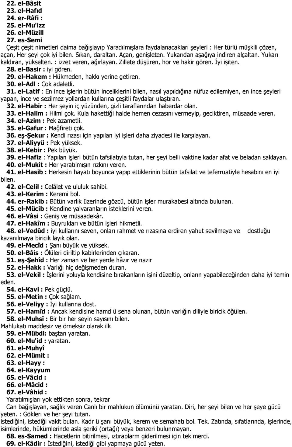 Yukarıdan aşağıya indiren alçaltan. Yukarı kaldıran, yükselten. : izzet veren, ağırlayan. Zillete düşüren, hor ve hakir gören. İyi işiten. 28. el-basir : iyi gören. 29.