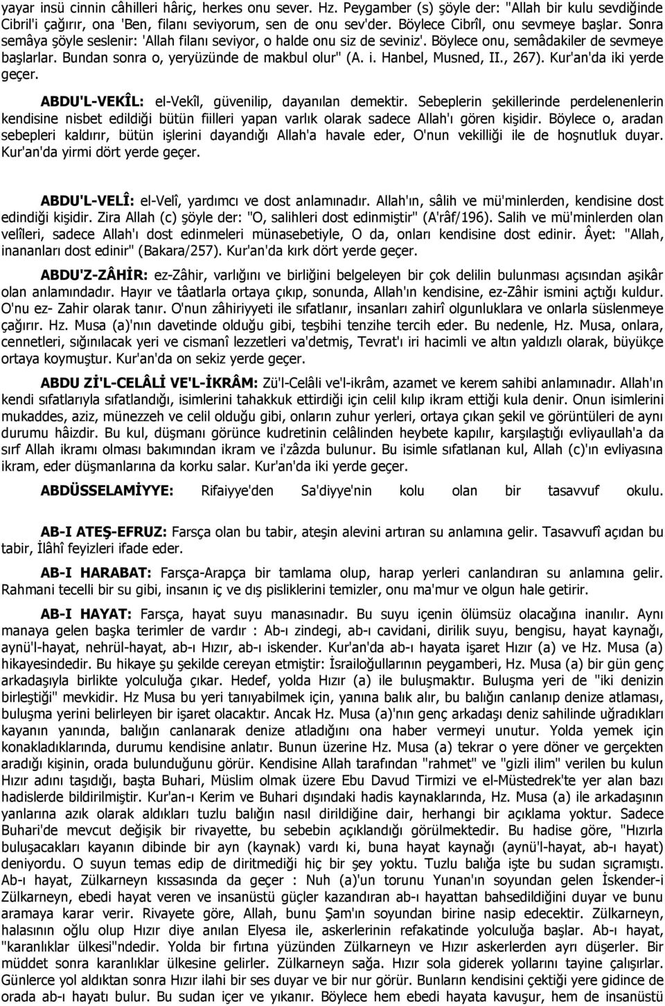 Bundan sonra o, yeryüzünde de makbul olur" (A. i. Hanbel, Musned, II., 267). Kur'an'da iki yerde geçer. ABDU'L-VEKÎL: el-vekîl, güvenilip, dayanılan demektir.