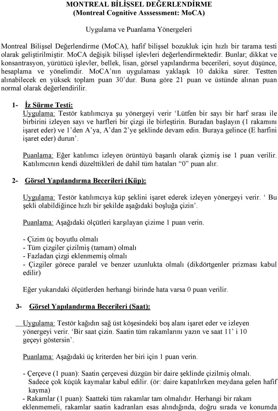 Bunlar; dikkat ve konsantrasyon, yörötöcö işlevler, bellek, lisan, gärsel yapılandırma becerileri, soyut döşönce, hesaplama ve yänelimdir. MoCA nın uygulaması yaklaşık 10 dakika sörer.