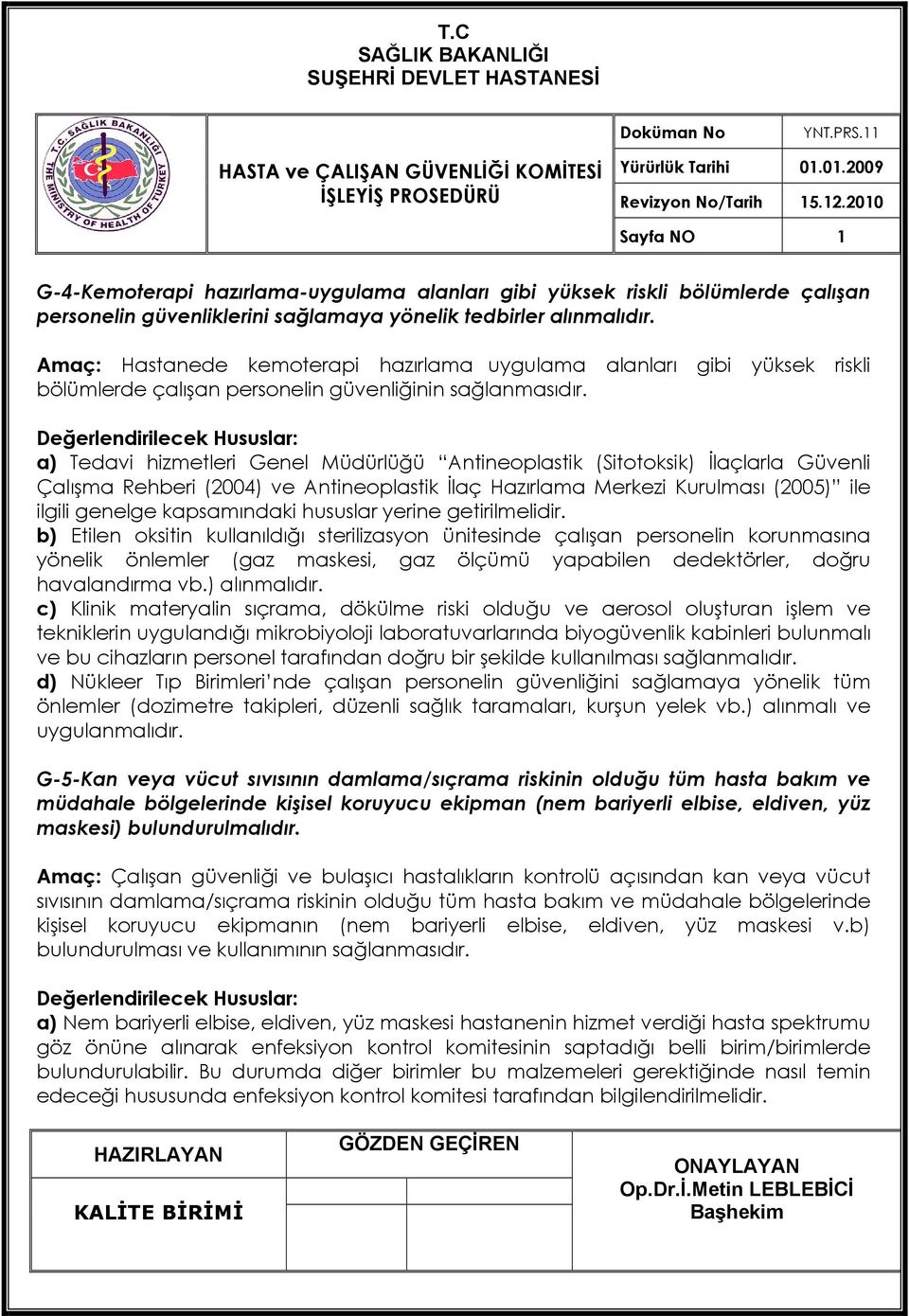 a) Tedavi hizmetleri Genel Müdürlüğü Antineoplastik (Sitotoksik) İlaçlarla Güvenli Çalışma Rehberi (2004) ve Antineoplastik İlaç Hazırlama Merkezi Kurulması (2005) ile ilgili genelge kapsamındaki