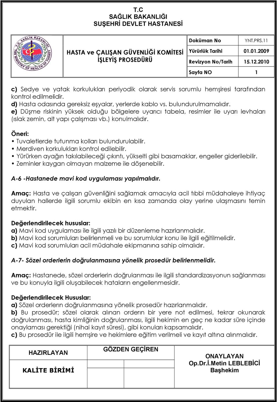 Merdiven korkulukları kontrol edilebilir. Yürürken ayağın takılabileceği çıkıntı, yükselti gibi basamaklar, engeller giderilebilir. Zeminler kaygan olmayan malzeme ile döşenebilir.