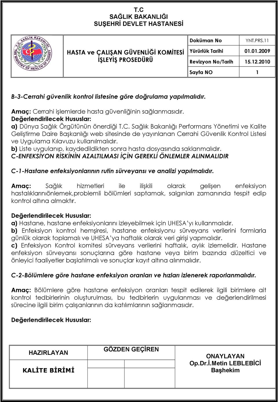 C-ENFEKSİYON RİSKİNİN AZALTILMASI İÇİN GEREKLİ ÖNLEMLER ALINMALIDIR C-1-Hastane enfeksiyonlarının rutin sürveyansı ve analizi yapılmalıdır.