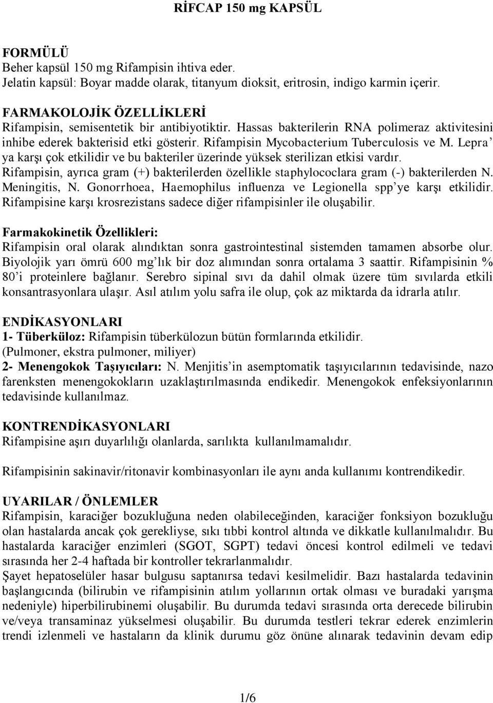 Lepra ya karģı çok etkilidir ve bu bakteriler üzerinde yüksek sterilizan etkisi vardır. Rifampisin, ayrıca gram (+) bakterilerden özellikle staphylococlara gram (-) bakterilerden N. Meningitis, N.