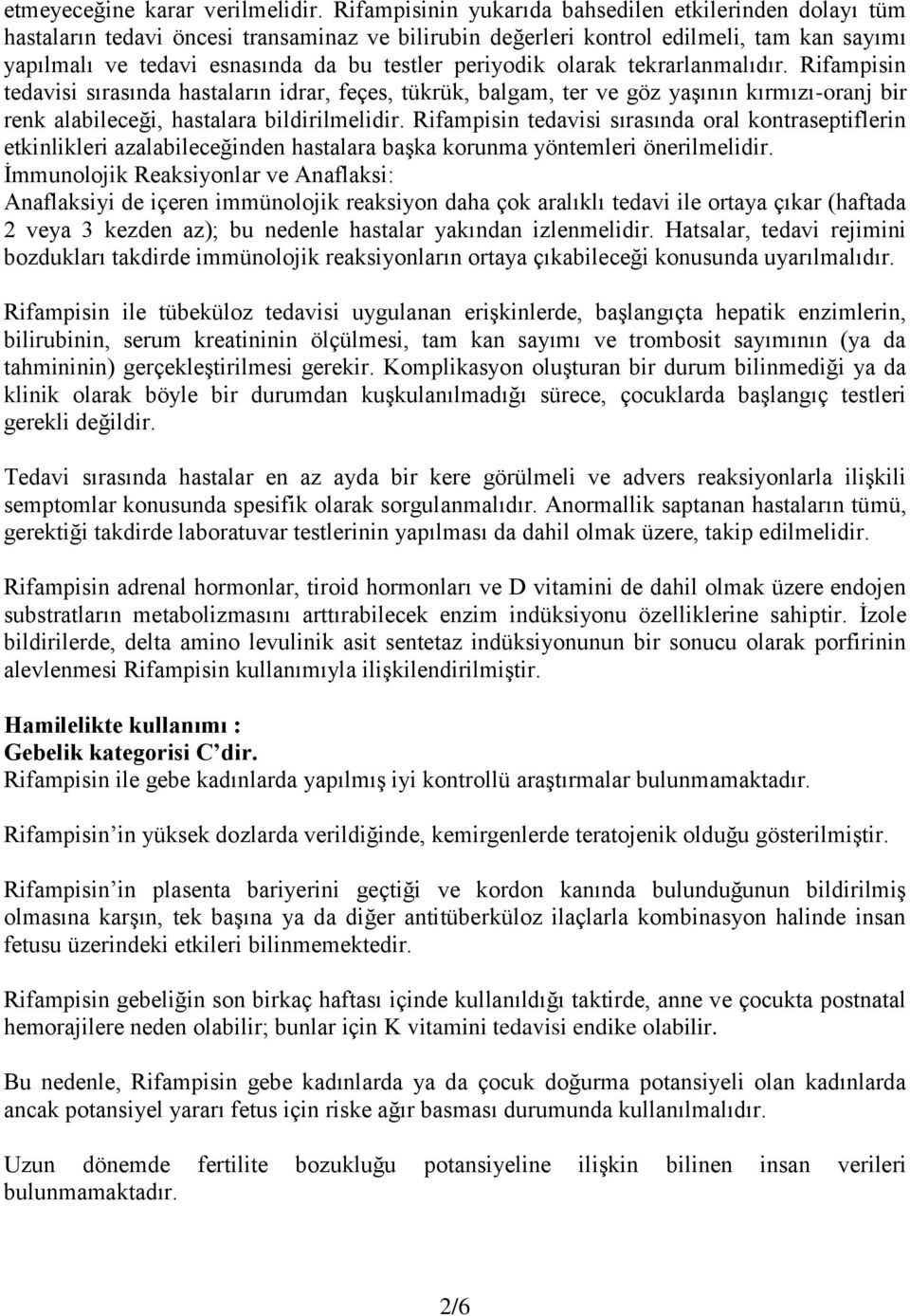 periyodik olarak tekrarlanmalıdır. Rifampisin tedavisi sırasında hastaların idrar, feçes, tükrük, balgam, ter ve göz yaģının kırmızı-oranj bir renk alabileceği, hastalara bildirilmelidir.